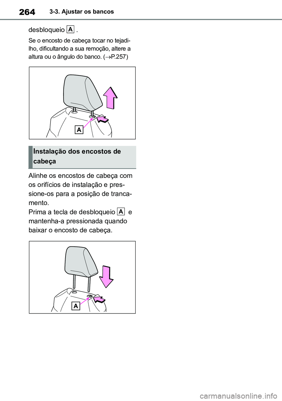 TOYOTA RAV4 2019  Manual de utilização (in Portuguese) 2643-3. Ajustar os bancos
desbloqueio  .
Se o encosto de cabeça tocar no tejadi-
lho, dificultando a sua remoção, altere a 
altura ou o ângulo do banco. ( P.257)
Alinhe os encostos de cabeça c