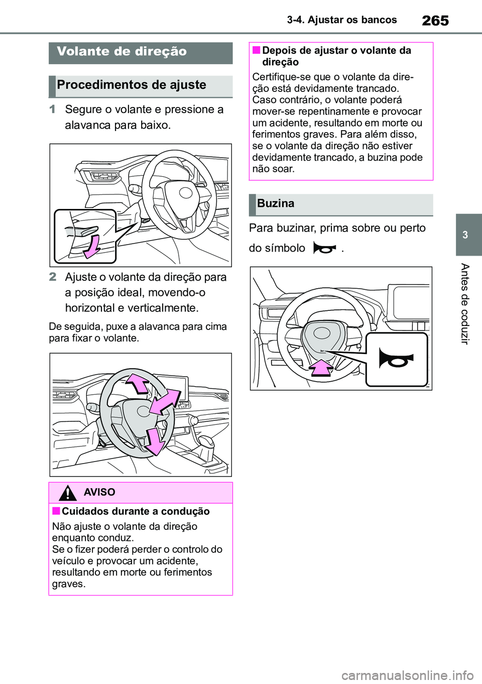 TOYOTA RAV4 2019  Manual de utilização (in Portuguese) 265
3
3-4. Ajustar os bancos
Antes de coduzir
3-4.Adj usti ng the  steer ing  wheel  and m irror s
1
Segure o volante e pressione a 
alavanca para baixo.
2 Ajuste o volante da direção para 
a posiç