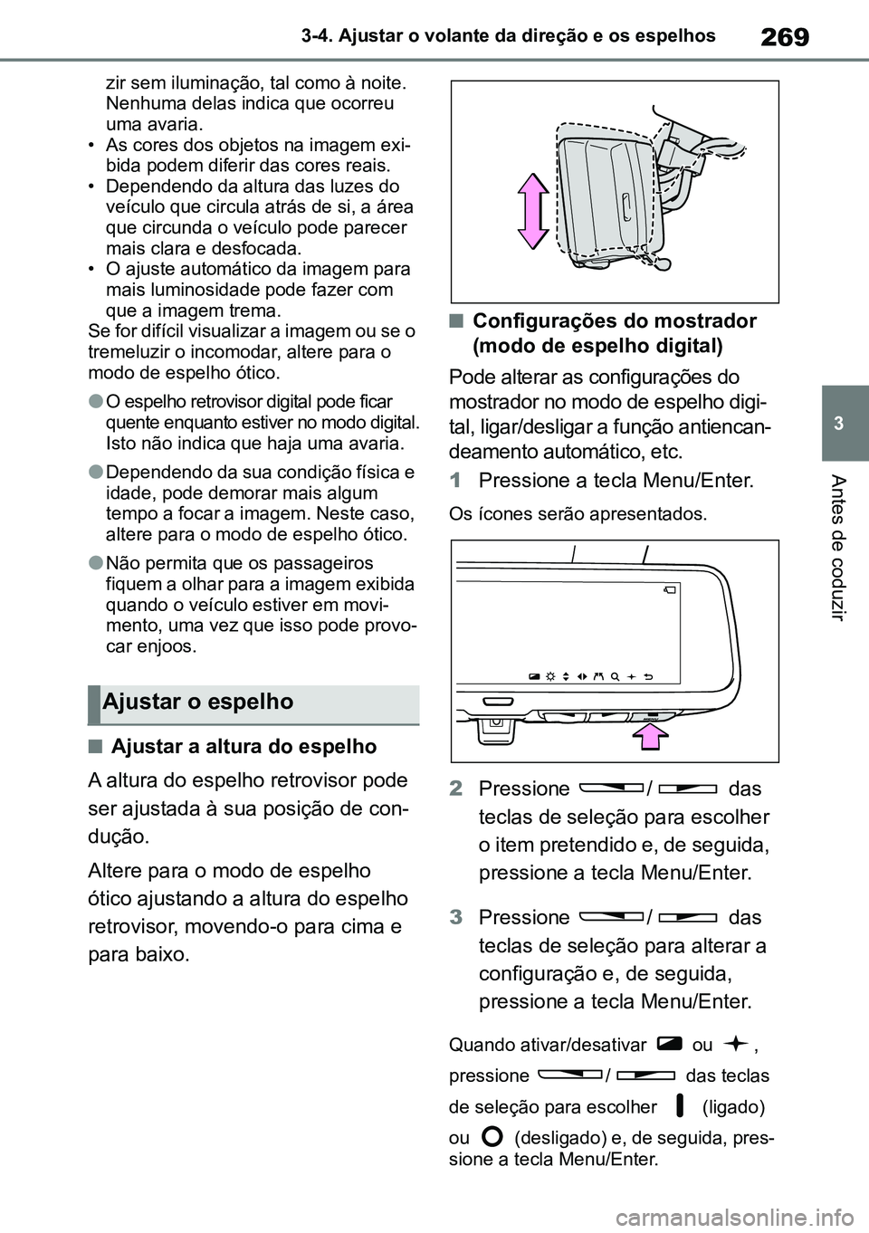 TOYOTA RAV4 2019 Manual de utilização (in Portuguese) 269
3
3-4. Ajustar o volante da direção e os espelhos
Antes de coduzir
zir sem iluminação, tal como à noite.
Nenhuma delas indica que ocorreu
uma avaria.
• As cores dos objetos na imagem exi TOYOTA RAV4 2019 Manual de utilização (in Portuguese) 269
3
3-4. Ajustar o volante da direção e os espelhos
Antes de coduzir
zir sem iluminação, tal como à noite.
Nenhuma delas indica que ocorreu
uma avaria.
• As cores dos objetos na imagem exi