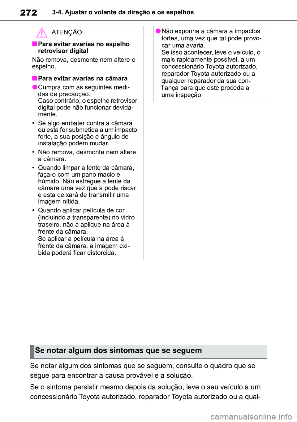 TOYOTA RAV4 2019 Manual de utilização (in Portuguese) 2723-4. Ajustar o volante da direção e os espelhos
Se notar algum dos sintomas que se seguem, consulte o quadro que se
segue para encontrar a causa provável e a solução.
Se o sintoma persistir TOYOTA RAV4 2019 Manual de utilização (in Portuguese) 2723-4. Ajustar o volante da direção e os espelhos
Se notar algum dos sintomas que se seguem, consulte o quadro que se
segue para encontrar a causa provável e a solução.
Se o sintoma persistir