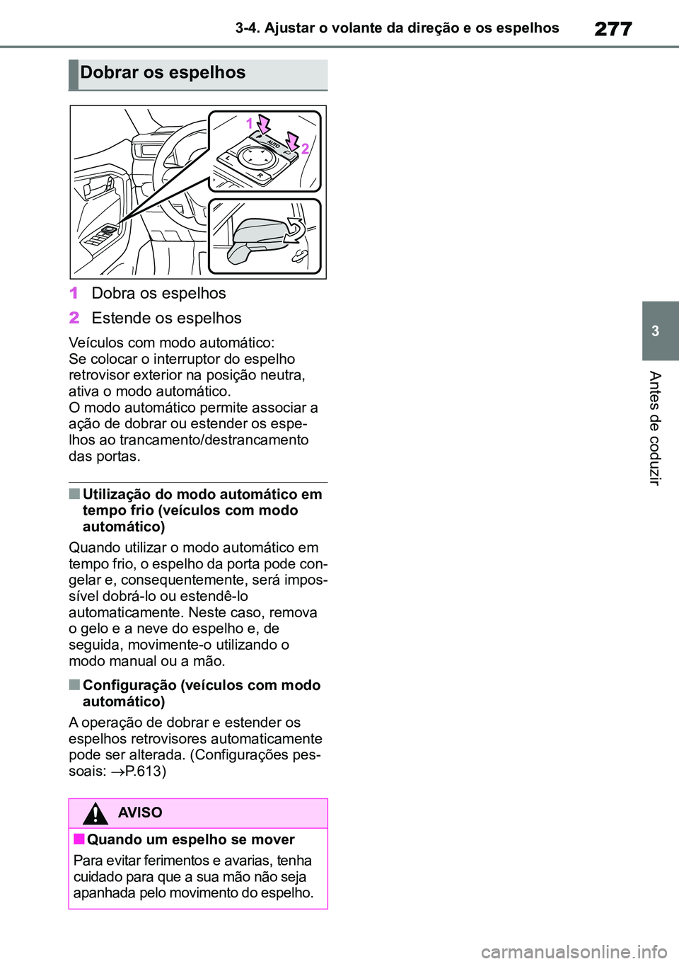 TOYOTA RAV4 2019 Manual de utilização (in Portuguese) 277
3
3-4. Ajustar o volante da direção e os espelhos
Antes de coduzir
1
Dobra os espelhos
2 Estende os espelhos
Veículos com modo automático:
Se colocar o interruptor do espelho
retrovisor exte TOYOTA RAV4 2019 Manual de utilização (in Portuguese) 277
3
3-4. Ajustar o volante da direção e os espelhos
Antes de coduzir
1
Dobra os espelhos
2 Estende os espelhos
Veículos com modo automático:
Se colocar o interruptor do espelho
retrovisor exte