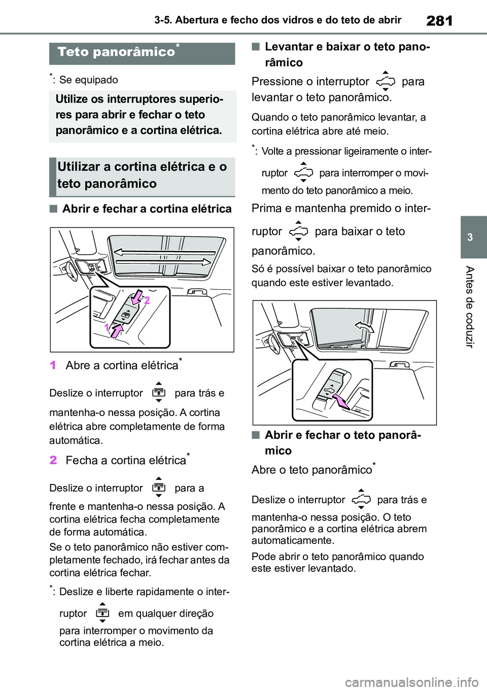 TOYOTA RAV4 2019 Manual de utilização (in Portuguese) 281
3
3-5. Abertura e fecho dos vidros e do teto de abrir
Antes de coduzir
*: Se equipado
nAbrir e fechar a cortina elétrica
1 Abre a cortina elétrica
*
Deslize o interruptor para trás e
mantenh TOYOTA RAV4 2019 Manual de utilização (in Portuguese) 281
3
3-5. Abertura e fecho dos vidros e do teto de abrir
Antes de coduzir
*: Se equipado
nAbrir e fechar a cortina elétrica
1 Abre a cortina elétrica
*
Deslize o interruptor para trás e
mantenh