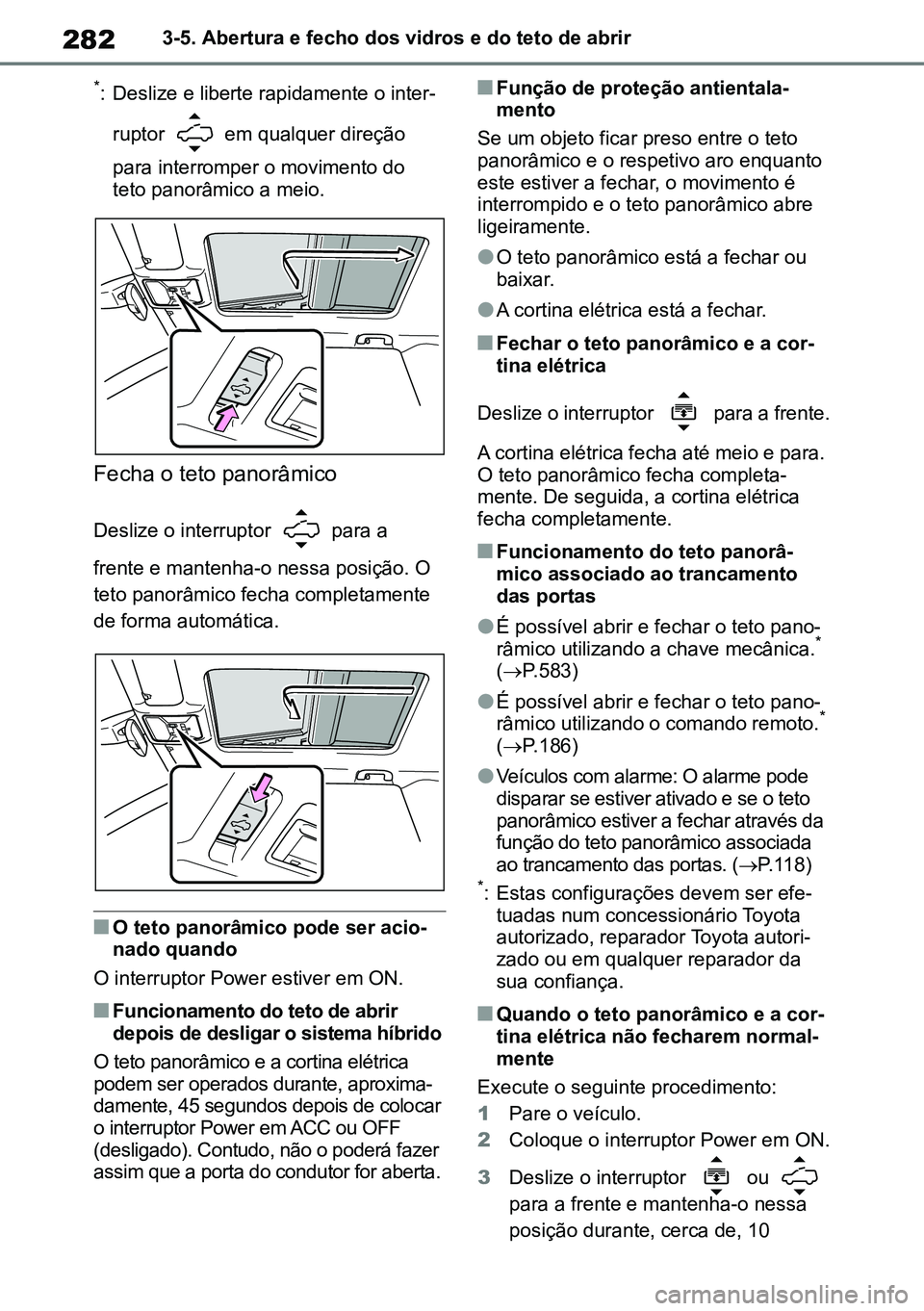 TOYOTA RAV4 2019 Manual de utilização (in Portuguese) 2823-5. Abertura e fecho dos vidros e do teto de abrir
*: Deslize e liberte rapidamente o inter-
ruptor em qualquer direção
para interromper o movimento do
teto panorâmico a meio.
Fecha o teto TOYOTA RAV4 2019 Manual de utilização (in Portuguese) 2823-5. Abertura e fecho dos vidros e do teto de abrir
*: Deslize e liberte rapidamente o inter-
ruptor em qualquer direção
para interromper o movimento do
teto panorâmico a meio.
Fecha o teto