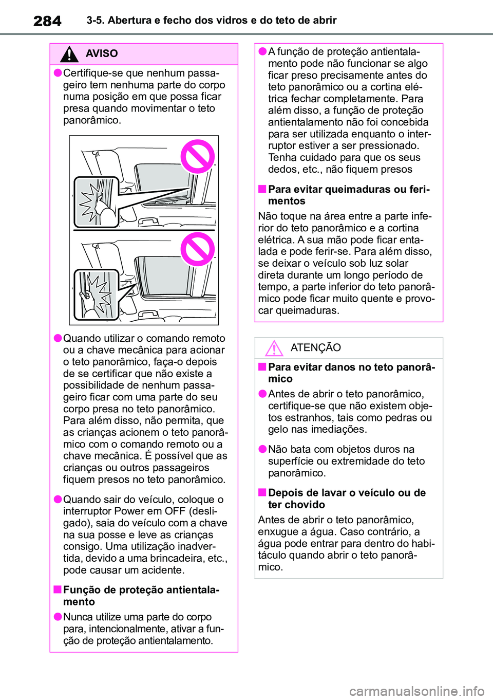 TOYOTA RAV4 2019 Manual de utilização (in Portuguese) 2843-5. Abertura e fecho dos vidros e do teto de abrir
AVISO
lCertifique-se que nenhum passa-
geiro tem nenhuma parte do corpo
numa posição em que possa ficar
presa quando movimentar o teto
panor TOYOTA RAV4 2019 Manual de utilização (in Portuguese) 2843-5. Abertura e fecho dos vidros e do teto de abrir
AVISO
lCertifique-se que nenhum passa-
geiro tem nenhuma parte do corpo
numa posição em que possa ficar
presa quando movimentar o teto
panor