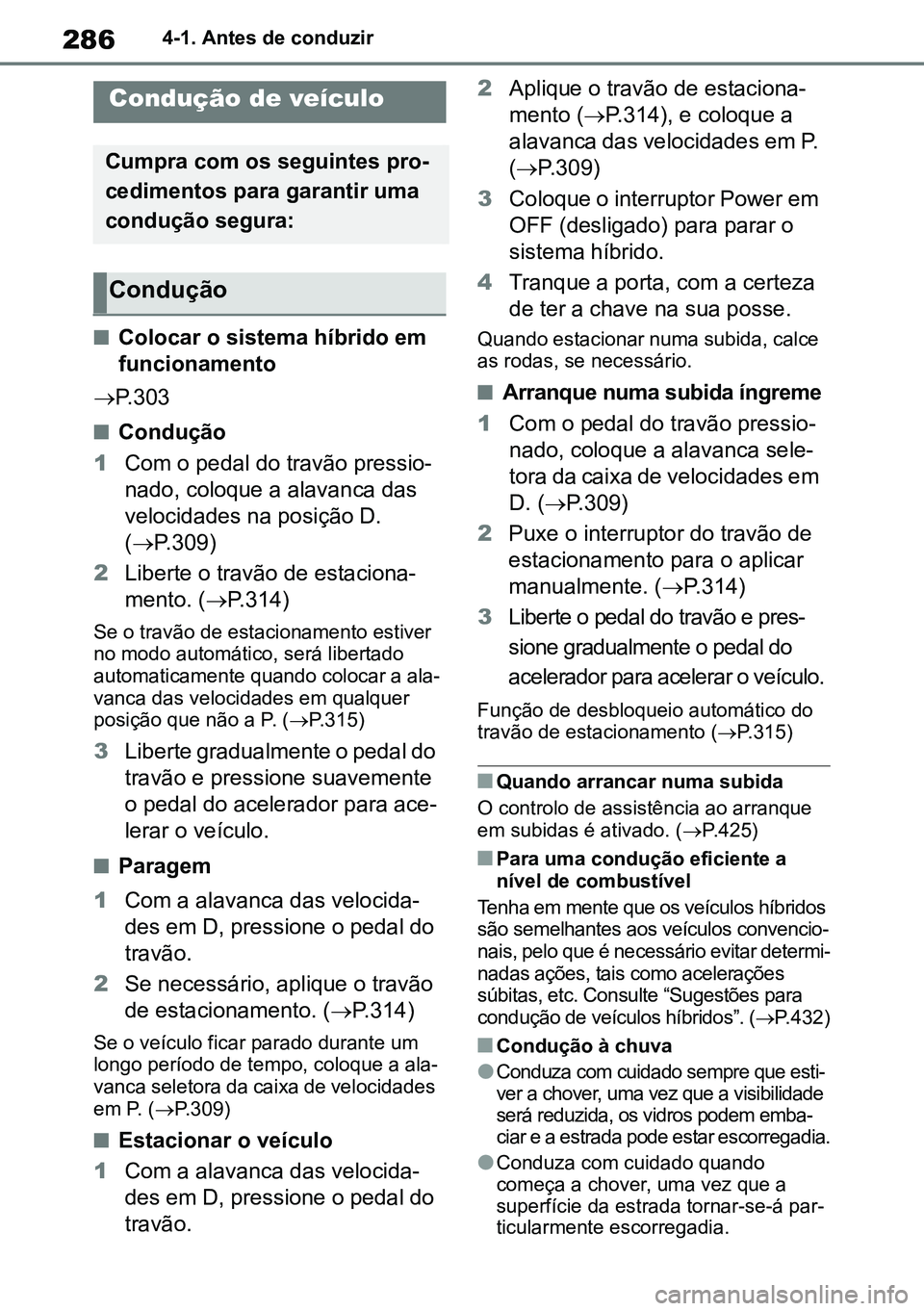 TOYOTA RAV4 2019 Manual de utilização (in Portuguese) 2864-1. Antes de conduzir
4-1.Before dri vi ng
nColocar o sistema híbrido em
funcionamento
P.303
nCondução
1 Com o pedal do travão pressio -
nado, coloque a alavanca das
velocidades na posi TOYOTA RAV4 2019 Manual de utilização (in Portuguese) 2864-1. Antes de conduzir
4-1.Before dri vi ng
nColocar o sistema híbrido em
funcionamento
P.303
nCondução
1 Com o pedal do travão pressio -
nado, coloque a alavanca das
velocidades na posi