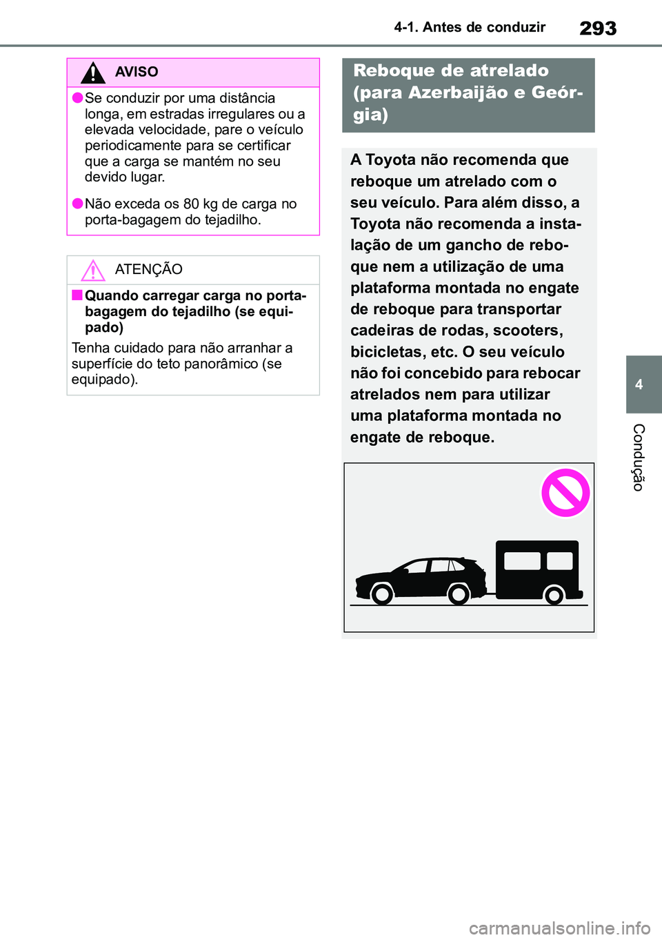 TOYOTA RAV4 2019  Manual de utilização (in Portuguese) 293
4
4-1. Antes de conduzir
Condução
AVISO
lSe conduzir por uma distância 
longa, em estradas irregulares ou a 
elevada velocidade, pare o veículo 
periodicamente para se certificar 
que a carga 