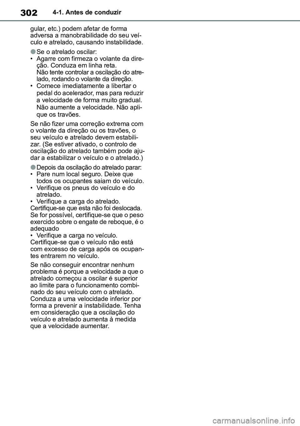 TOYOTA RAV4 2019  Manual de utilização (in Portuguese) 3024-1. Antes de conduzir
gular, etc.) podem afetar de forma 
adversa a manobrabilidade do seu veí -
culo e atrelado, causando instabilidade.
lSe o atrelado oscilar:
• Agarre com firmeza o volante 