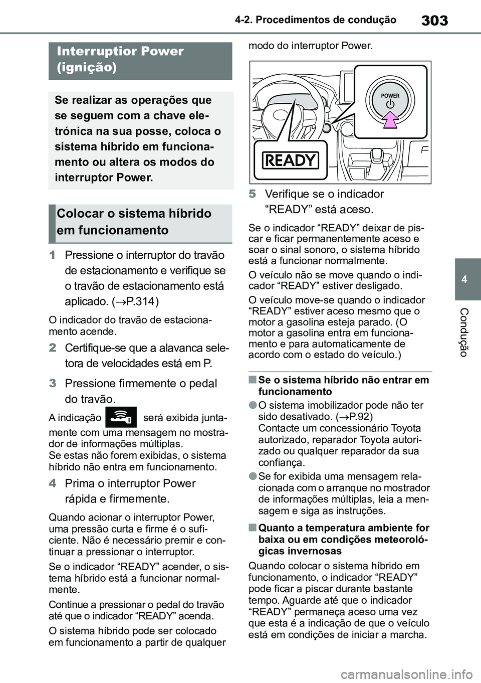 TOYOTA RAV4 2019  Manual de utilização (in Portuguese) 303
4
4-2. Procedimentos de condução
Condução
4-2.Dr ivi ng pr ocedures
1
Pressione o interruptor do travão 
de estacionamento e verifique se 
o travão de estacionamento está 
aplicado. ( P.