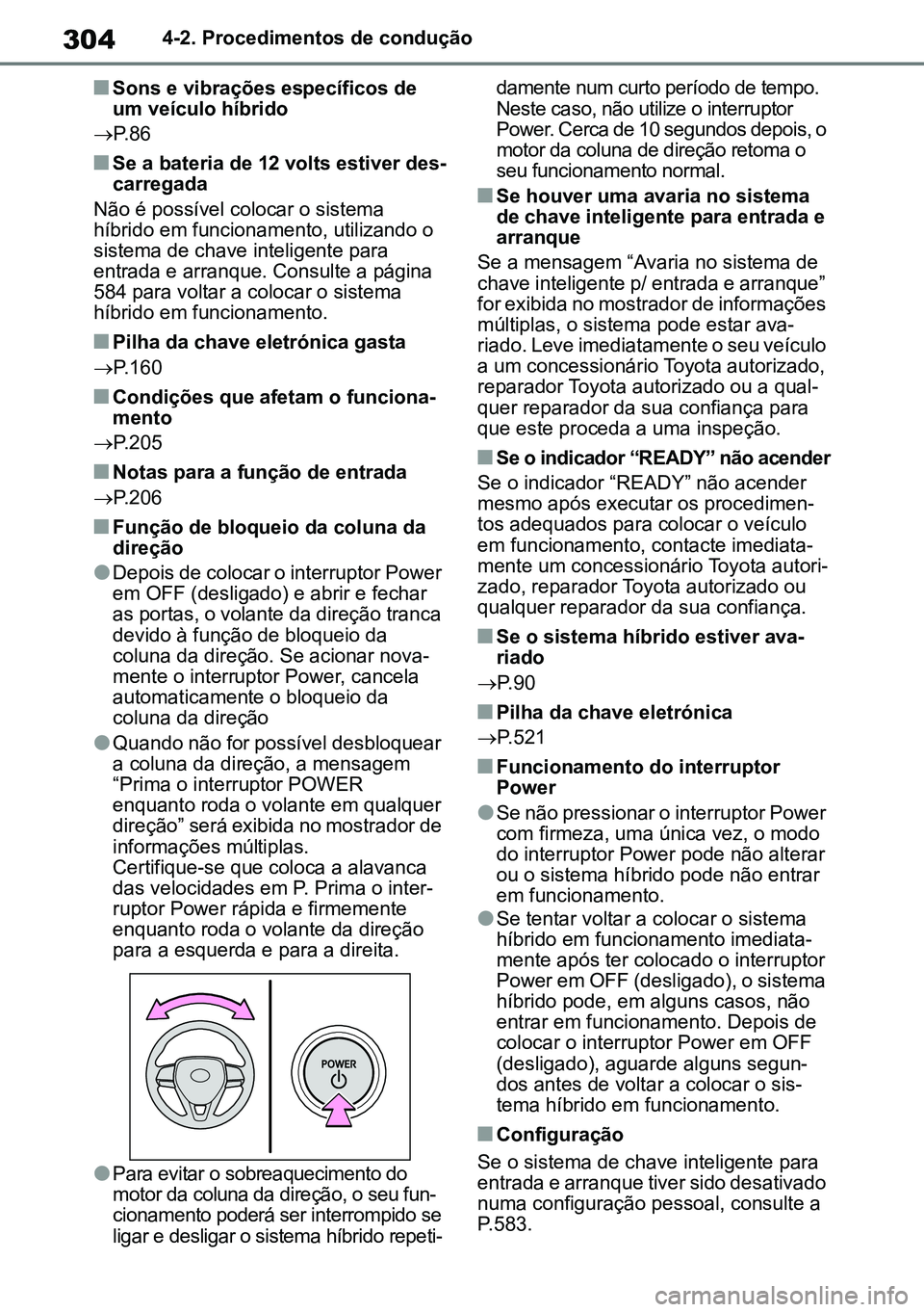 TOYOTA RAV4 2019  Manual de utilização (in Portuguese) 3044-2. Procedimentos de condução
nSons e vibrações específicos de 
um veículo híbrido
 P.86
nSe a bateria de 12 volts estiver des -
carregada
Não é possível colocar o sistema 
híbrido e