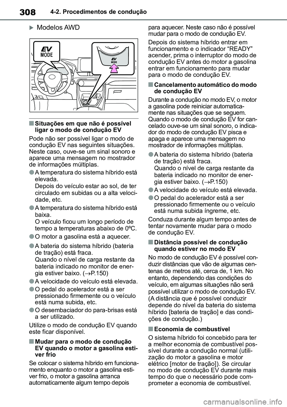 TOYOTA RAV4 2019  Manual de utilização (in Portuguese) 3084-2. Procedimentos de condução
Modelos AWD
nSituações em que não é possível 
ligar o modo de condução EV 
Pode não ser possível ligar o modo de 
condução EV nas seguintes situaçõe
