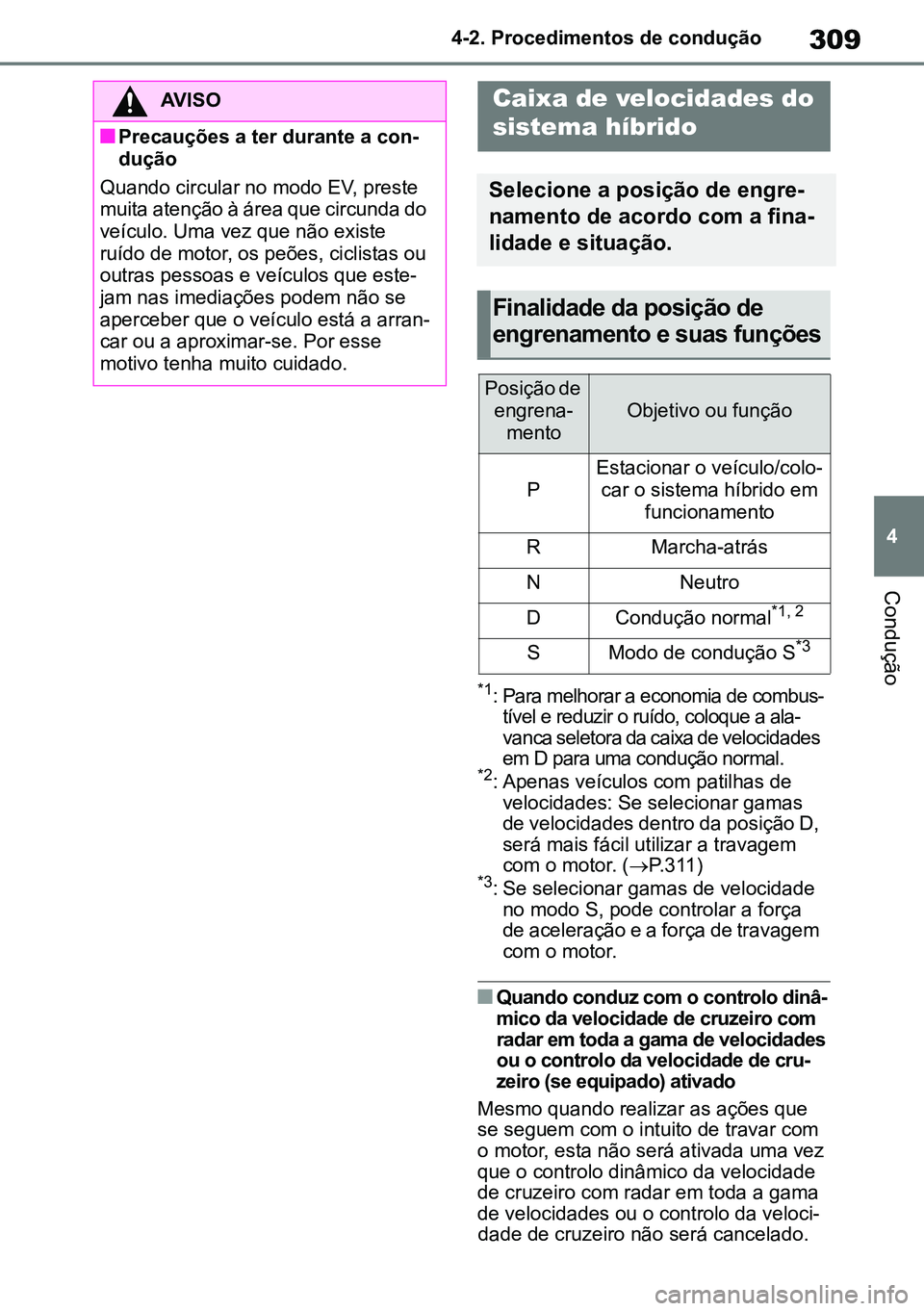 TOYOTA RAV4 2019 Manual de utilização (in Portuguese) 309
4
4-2. Procedimentos de condução
Condução
*1: Para melhorar a economia de combus
-
tível e reduzir o ruído, coloque a ala -
vanca seletora da caixa de velocidades
em D para uma condução n TOYOTA RAV4 2019 Manual de utilização (in Portuguese) 309
4
4-2. Procedimentos de condução
Condução
*1: Para melhorar a economia de combus
-
tível e reduzir o ruído, coloque a ala -
vanca seletora da caixa de velocidades
em D para uma condução n
