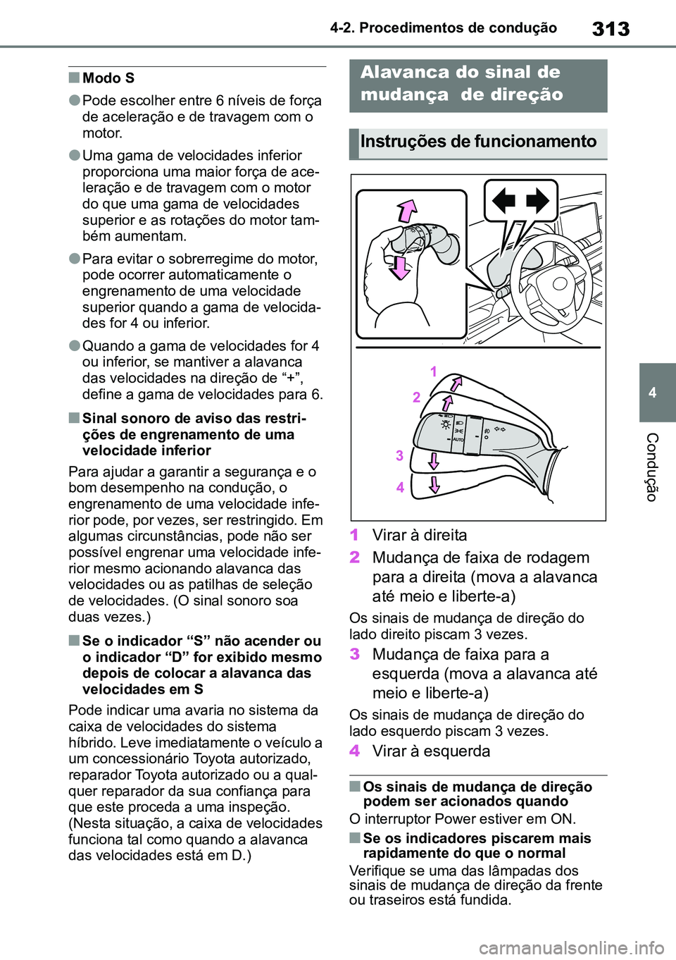 TOYOTA RAV4 2019 Manual de utilização (in Portuguese) 313
4
4-2. Procedimentos de condução
Condução
nModo S
lPode escolher entre 6 níveis de força
de aceleração e de travagem com o
motor.
lUma gama de velocidades inferior
proporciona uma maio TOYOTA RAV4 2019 Manual de utilização (in Portuguese) 313
4
4-2. Procedimentos de condução
Condução
nModo S
lPode escolher entre 6 níveis de força
de aceleração e de travagem com o
motor.
lUma gama de velocidades inferior
proporciona uma maio