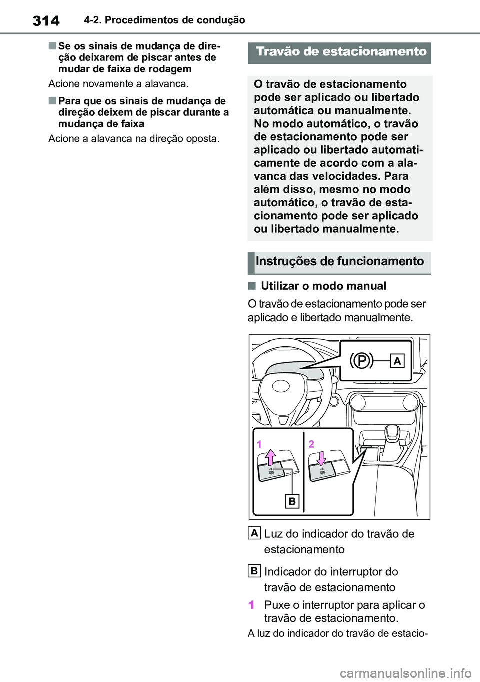 TOYOTA RAV4 2019 Manual de utilização (in Portuguese) 3144-2. Procedimentos de condução
nSe os sinais de mudança de dire-
ção deixarem de piscar antes de
mudar de faixa de rodagem
Acione novamente a alavanca.
nPara que os sinais de mudança de
dir TOYOTA RAV4 2019 Manual de utilização (in Portuguese) 3144-2. Procedimentos de condução
nSe os sinais de mudança de dire-
ção deixarem de piscar antes de
mudar de faixa de rodagem
Acione novamente a alavanca.
nPara que os sinais de mudança de
dir