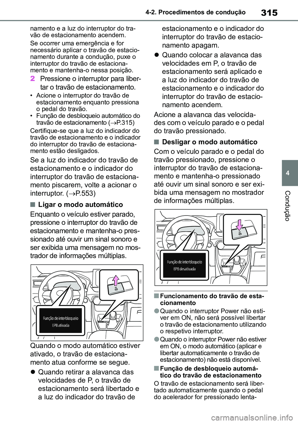 TOYOTA RAV4 2019 Manual de utilização (in Portuguese) 315
4
4-2. Procedimentos de condução
Condução
namento e a luz do interruptor do tra-vão de estacionamento acendem.
Se ocorrer uma emergência e for necessário aplicar o travão de estacio-name TOYOTA RAV4 2019 Manual de utilização (in Portuguese) 315
4
4-2. Procedimentos de condução
Condução
namento e a luz do interruptor do tra-vão de estacionamento acendem.
Se ocorrer uma emergência e for necessário aplicar o travão de estacio-name