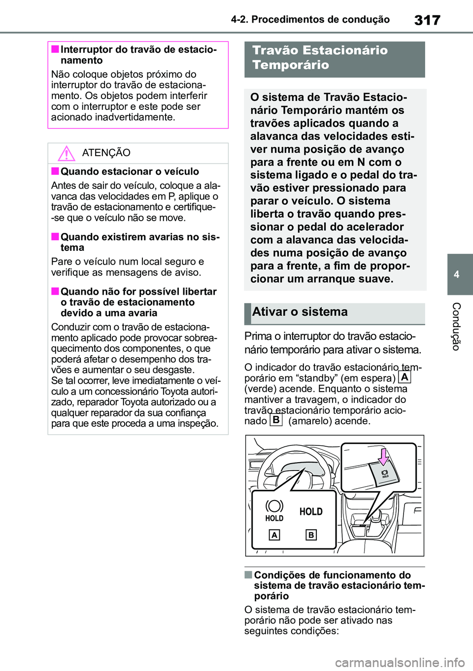 TOYOTA RAV4 2019 Manual de utilização (in Portuguese) 317
4
4-2. Procedimentos de condução
Condução
Prima o interruptor do travão estacio
-
nário temporário para ativar o sistema.
O indicador do travão estacionário tem -
porário em “standby TOYOTA RAV4 2019 Manual de utilização (in Portuguese) 317
4
4-2. Procedimentos de condução
Condução
Prima o interruptor do travão estacio
-
nário temporário para ativar o sistema.
O indicador do travão estacionário tem -
porário em “standby