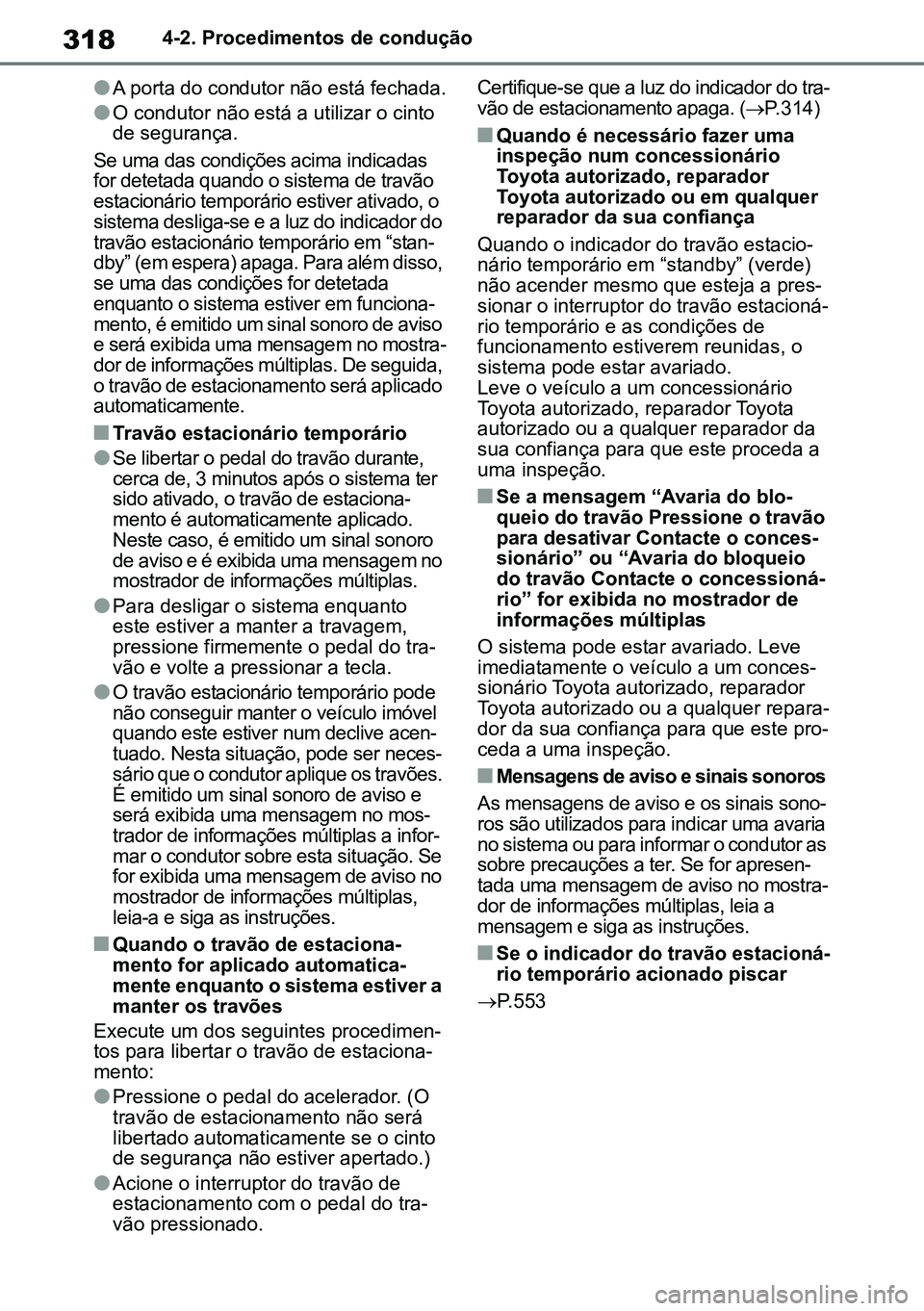 TOYOTA RAV4 2019 Manual de utilização (in Portuguese) 3184-2. Procedimentos de condução
lA porta do condutor não está fechada.
lO condutor não está a utilizar o cinto
de segurança.
Se uma das condições acima indicadas
for detetada quando o sis TOYOTA RAV4 2019 Manual de utilização (in Portuguese) 3184-2. Procedimentos de condução
lA porta do condutor não está fechada.
lO condutor não está a utilizar o cinto
de segurança.
Se uma das condições acima indicadas
for detetada quando o sis