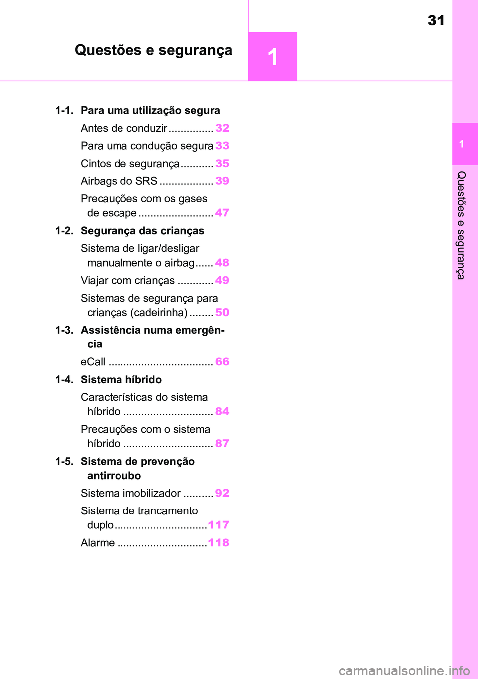 TOYOTA RAV4 2019 Manual de utilização (in Portuguese) 1
31
1
Questões e segurança
Questões e segurança
1-1. Para uma utilização seguraAntes de conduzir ............... 32
Para uma condução segura 33
Cintos de segurança........... 35
Airbags do S TOYOTA RAV4 2019 Manual de utilização (in Portuguese) 1
31
1
Questões e segurança
Questões e segurança
1-1. Para uma utilização seguraAntes de conduzir ............... 32
Para uma condução segura 33
Cintos de segurança........... 35
Airbags do S