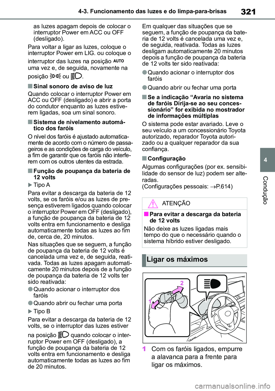 TOYOTA RAV4 2019 Manual de utilização (in Portuguese) 321
4
4-3. Funcionamento das luzes e do limpa-para-brisas
Condução
as luzes apagam depois de colocar o interruptor Power em ACC ou OFF (desligado).
Para voltar a ligar as luzes, coloque o interrupt TOYOTA RAV4 2019 Manual de utilização (in Portuguese) 321
4
4-3. Funcionamento das luzes e do limpa-para-brisas
Condução
as luzes apagam depois de colocar o interruptor Power em ACC ou OFF (desligado).
Para voltar a ligar as luzes, coloque o interrupt