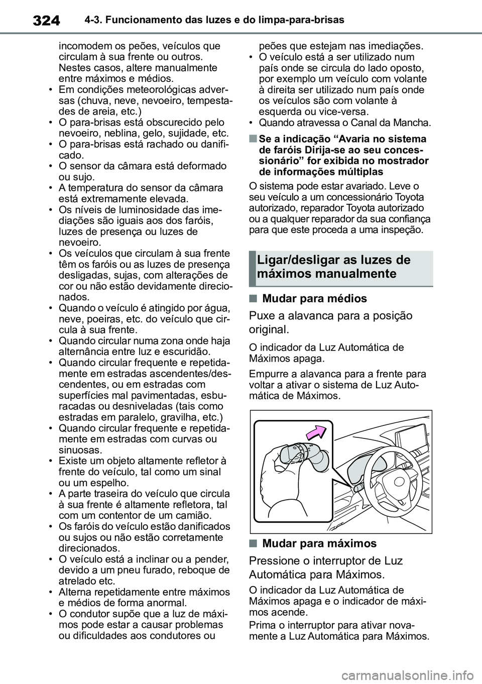 TOYOTA RAV4 2019 Manual de utilização (in Portuguese) 3244-3. Funcionamento das luzes e do limpa-para-brisas
incomodem os peões, veículos que
circulam à sua frente ou outros.
Nestes casos, altere manualmente
entre máximos e médios.
• Em condi TOYOTA RAV4 2019 Manual de utilização (in Portuguese) 3244-3. Funcionamento das luzes e do limpa-para-brisas
incomodem os peões, veículos que
circulam à sua frente ou outros.
Nestes casos, altere manualmente
entre máximos e médios.
• Em condi
