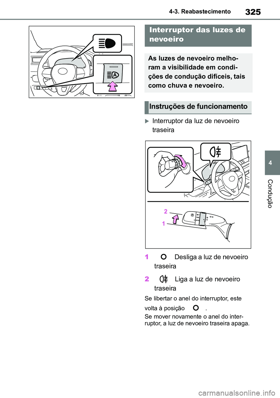 TOYOTA RAV4 2019 Manual de utilização (in Portuguese) 325
4
4-3. Reabastecimento
Condução
Interruptor da luz de nevoeiro
traseira
1 Desliga a luz de nevoeiro
traseira
2 Liga a luz de nevoeiro
traseira
Se libertar o anel do interruptor, este
vo TOYOTA RAV4 2019 Manual de utilização (in Portuguese) 325
4
4-3. Reabastecimento
Condução
Interruptor da luz de nevoeiro
traseira
1 Desliga a luz de nevoeiro
traseira
2 Liga a luz de nevoeiro
traseira
Se libertar o anel do interruptor, este
vo
