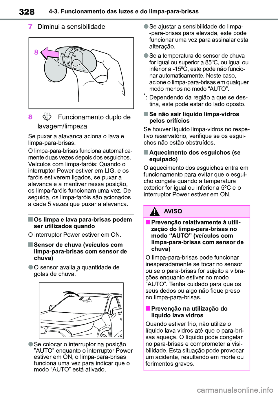 TOYOTA RAV4 2019 Manual de utilização (in Portuguese) 3284-3. Funcionamento das luzes e do limpa-para-brisas
7Diminui a sensibilidade
8 Funcionamento duplo de
lavagem/limpeza
Se puxar a alavanca aciona o lava e limpa-para-brisas.
O limpa-para-brisas f TOYOTA RAV4 2019 Manual de utilização (in Portuguese) 3284-3. Funcionamento das luzes e do limpa-para-brisas
7Diminui a sensibilidade
8 Funcionamento duplo de
lavagem/limpeza
Se puxar a alavanca aciona o lava e limpa-para-brisas.
O limpa-para-brisas f