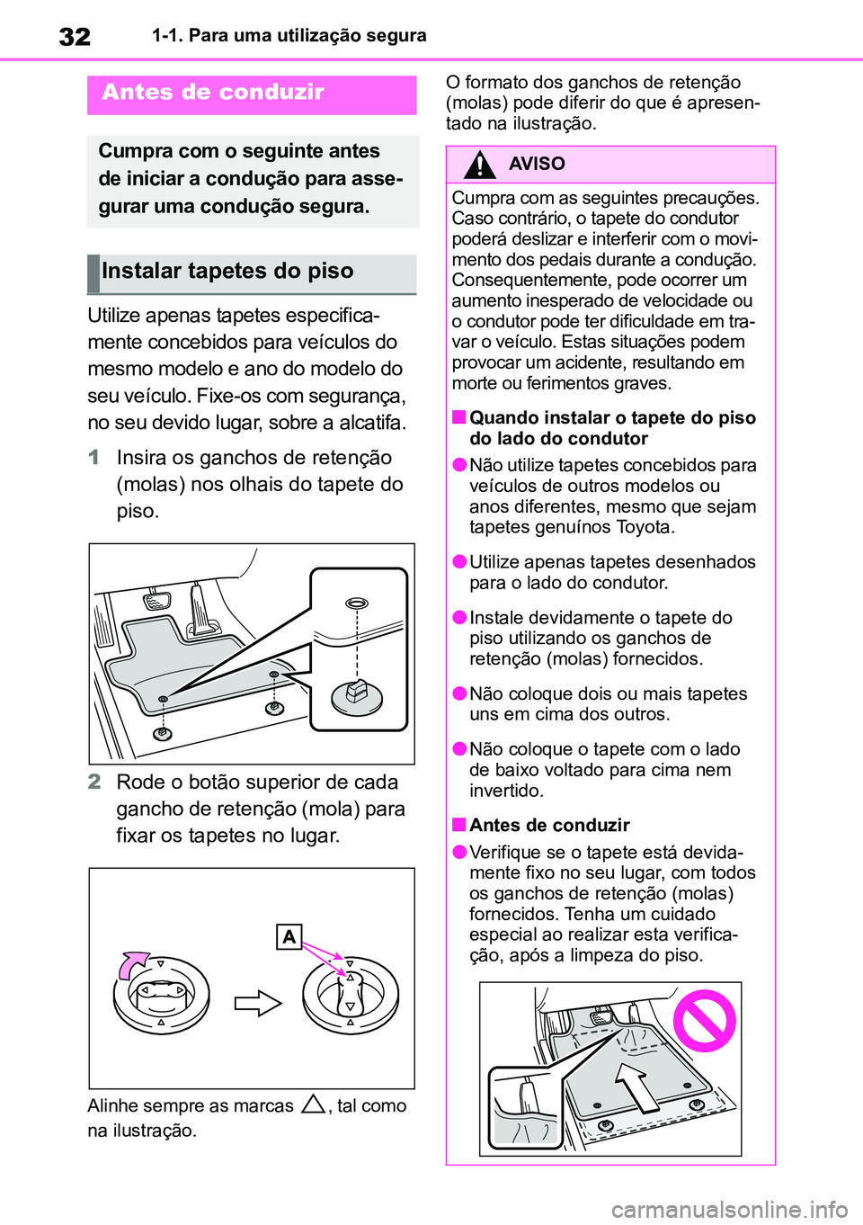 TOYOTA RAV4 2019 Manual de utilização (in Portuguese) 321-1. Para uma utilização segura
1-1.For safe use
Utilize apenas tapetes especifica-
mente concebidos para veículos do
mesmo modelo e ano do modelo do
seu veículo. Fixe-os com segurança,
no TOYOTA RAV4 2019 Manual de utilização (in Portuguese) 321-1. Para uma utilização segura
1-1.For safe use
Utilize apenas tapetes especifica-
mente concebidos para veículos do
mesmo modelo e ano do modelo do
seu veículo. Fixe-os com segurança,
no