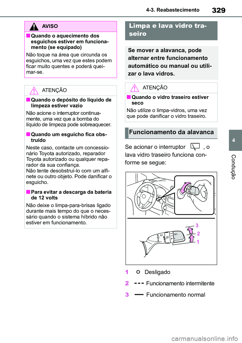 TOYOTA RAV4 2019 Manual de utilização (in Portuguese) 329
4
4-3. Reabastecimento
ConduçãoSe acionar o interruptor , o
lava vidro traseiro funciona con-
forme se segue:
1 Desligado
2 Funcionamento intermitente
3 Funcionamento normal
AVISO
nQuando TOYOTA RAV4 2019 Manual de utilização (in Portuguese) 329
4
4-3. Reabastecimento
ConduçãoSe acionar o interruptor , o
lava vidro traseiro funciona con-
forme se segue:
1 Desligado
2 Funcionamento intermitente
3 Funcionamento normal
AVISO
nQuando