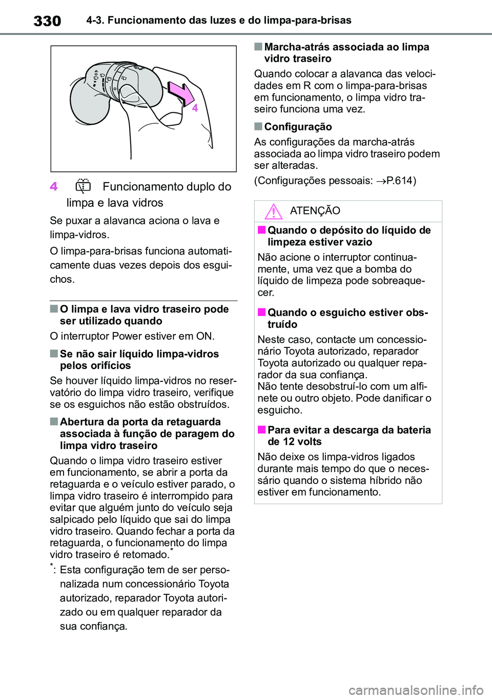 TOYOTA RAV4 2019 Manual de utilização (in Portuguese) 3304-3. Funcionamento das luzes e do limpa-para-brisas
4 Funcionamento duplo do
limpa e lava vidros
Se puxar a alavanca aciona o lava e
limpa-vidros.
O limpa-para-brisas funciona automati-
camente TOYOTA RAV4 2019 Manual de utilização (in Portuguese) 3304-3. Funcionamento das luzes e do limpa-para-brisas
4 Funcionamento duplo do
limpa e lava vidros
Se puxar a alavanca aciona o lava e
limpa-vidros.
O limpa-para-brisas funciona automati-
camente