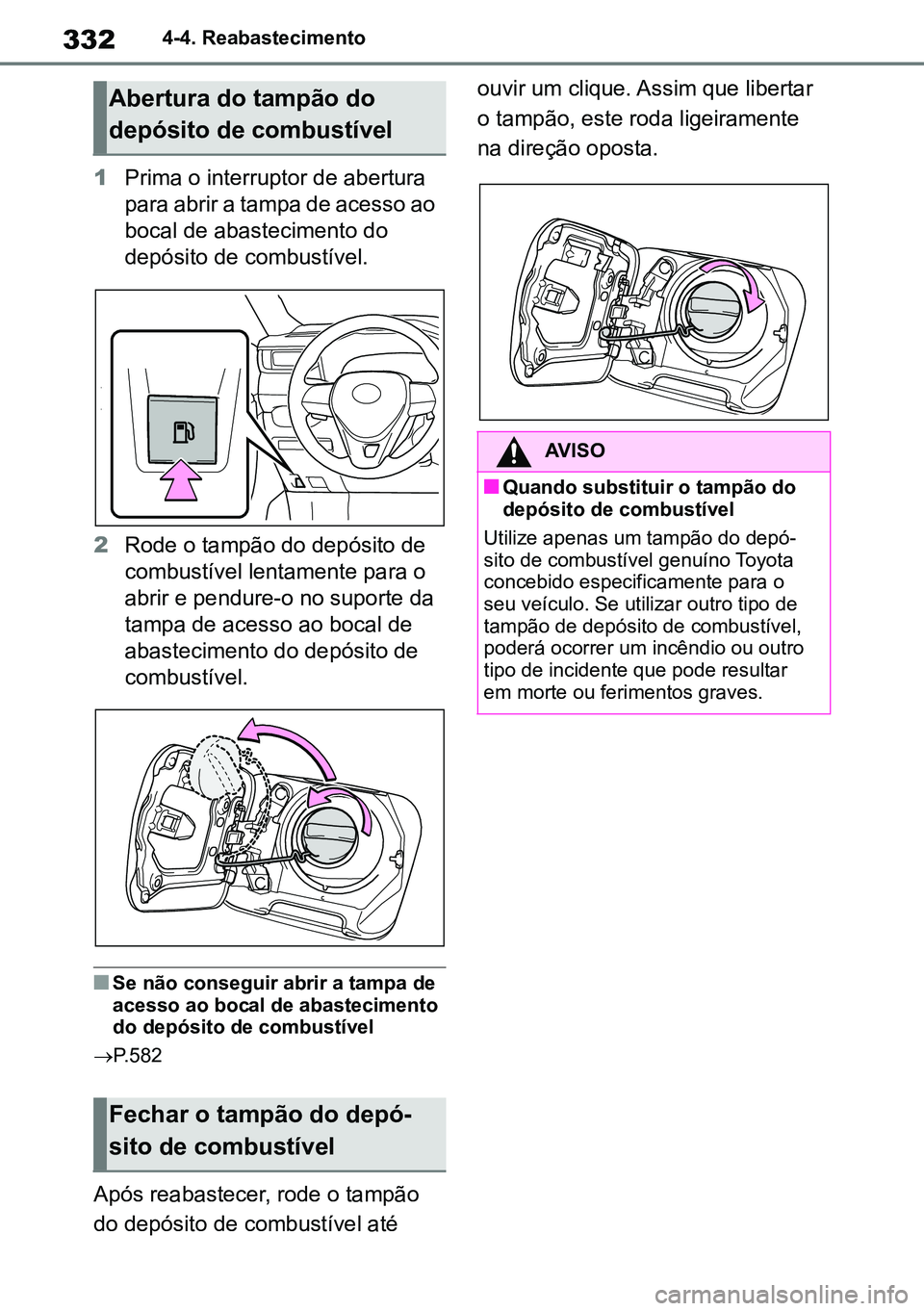 TOYOTA RAV4 2019 Manual de utilização (in Portuguese) 3324-4. Reabastecimento
1Prima o interruptor de abertura
para abrir a tampa de acesso ao
bocal de abastecimento do
depósito de combustível.
2 Rode o tampão do depósito de
combustível lentamen TOYOTA RAV4 2019 Manual de utilização (in Portuguese) 3324-4. Reabastecimento
1Prima o interruptor de abertura
para abrir a tampa de acesso ao
bocal de abastecimento do
depósito de combustível.
2 Rode o tampão do depósito de
combustível lentamen