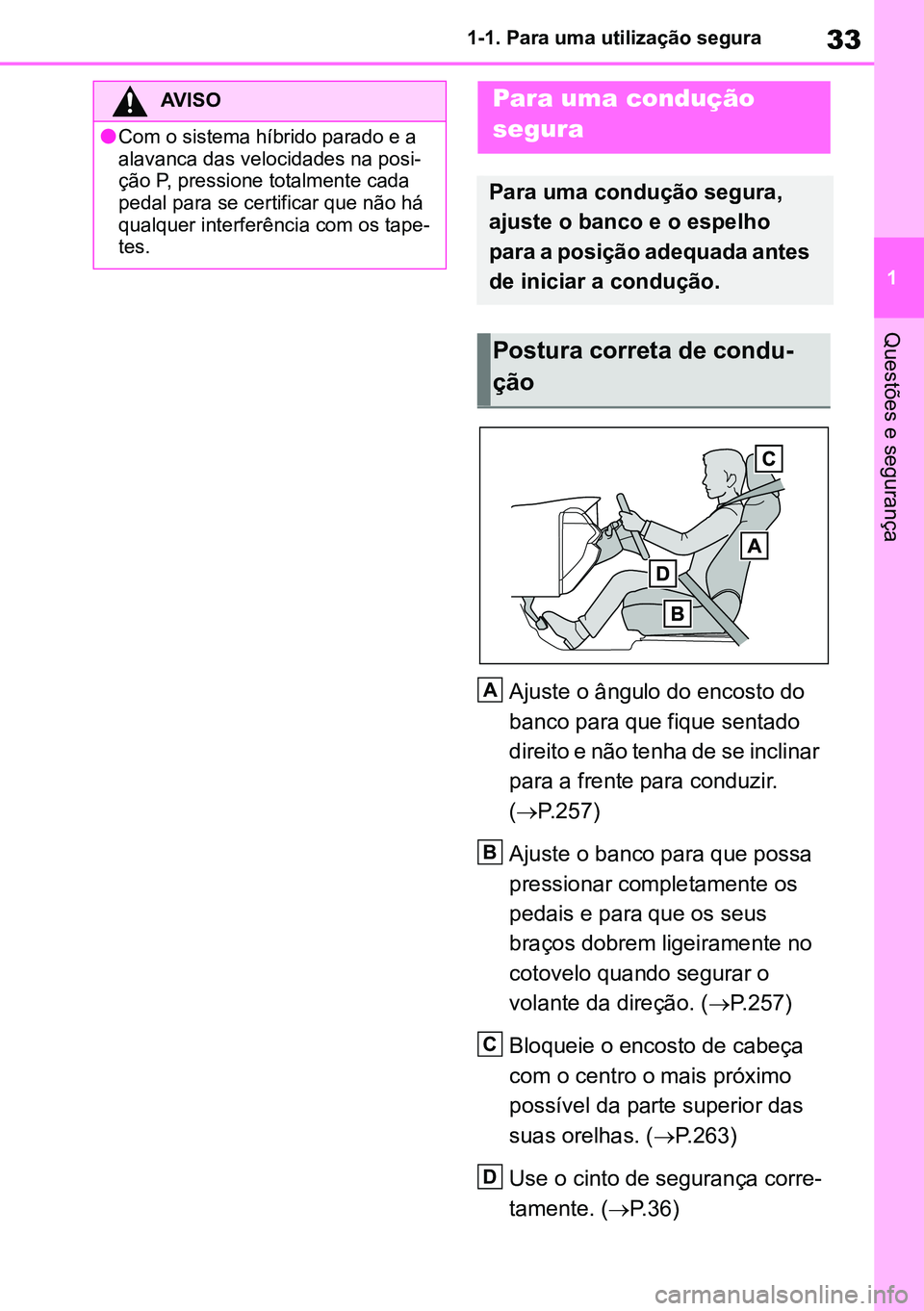 TOYOTA RAV4 2019 Manual de utilização (in Portuguese) 33
1
1-1. Para uma utilização segura
Questões e segurança
Ajuste o ângulo do encosto do
banco para que fique sentado
direito e não tenha de se inclinar
para a frente para conduzir.
(
P.25 TOYOTA RAV4 2019 Manual de utilização (in Portuguese) 33
1
1-1. Para uma utilização segura
Questões e segurança
Ajuste o ângulo do encosto do
banco para que fique sentado
direito e não tenha de se inclinar
para a frente para conduzir.
(
P.25