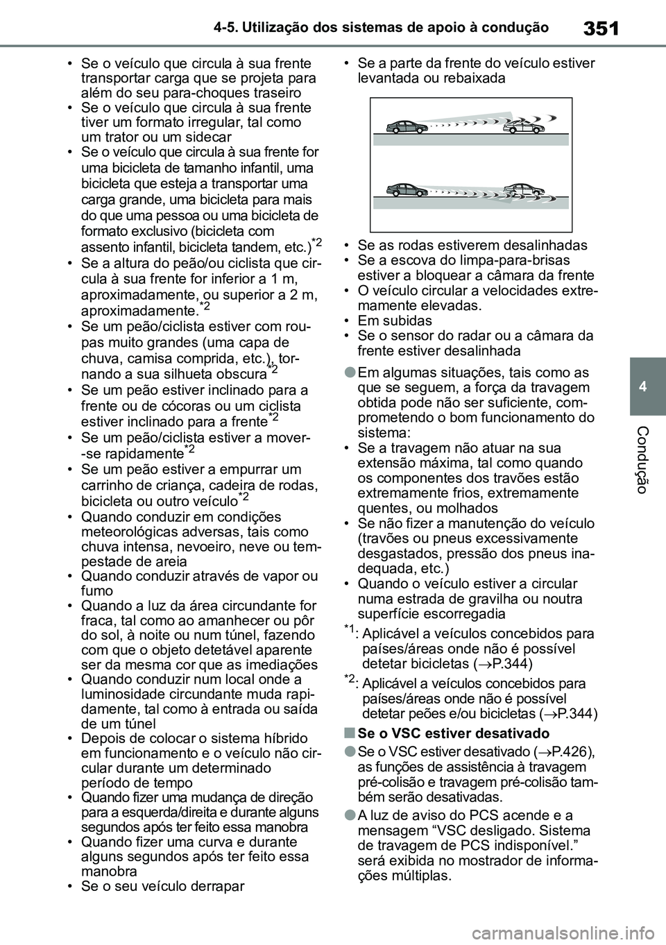 TOYOTA RAV4 2019 Manual de utilização (in Portuguese) 351
4
4-5. Utilização dos sistemas de apoio à condução
Condução
• Se o veículo que circula à sua frente
transportar carga que se projeta para
além do seu para-choques traseiro
• Se o v TOYOTA RAV4 2019 Manual de utilização (in Portuguese) 351
4
4-5. Utilização dos sistemas de apoio à condução
Condução
• Se o veículo que circula à sua frente
transportar carga que se projeta para
além do seu para-choques traseiro
• Se o v