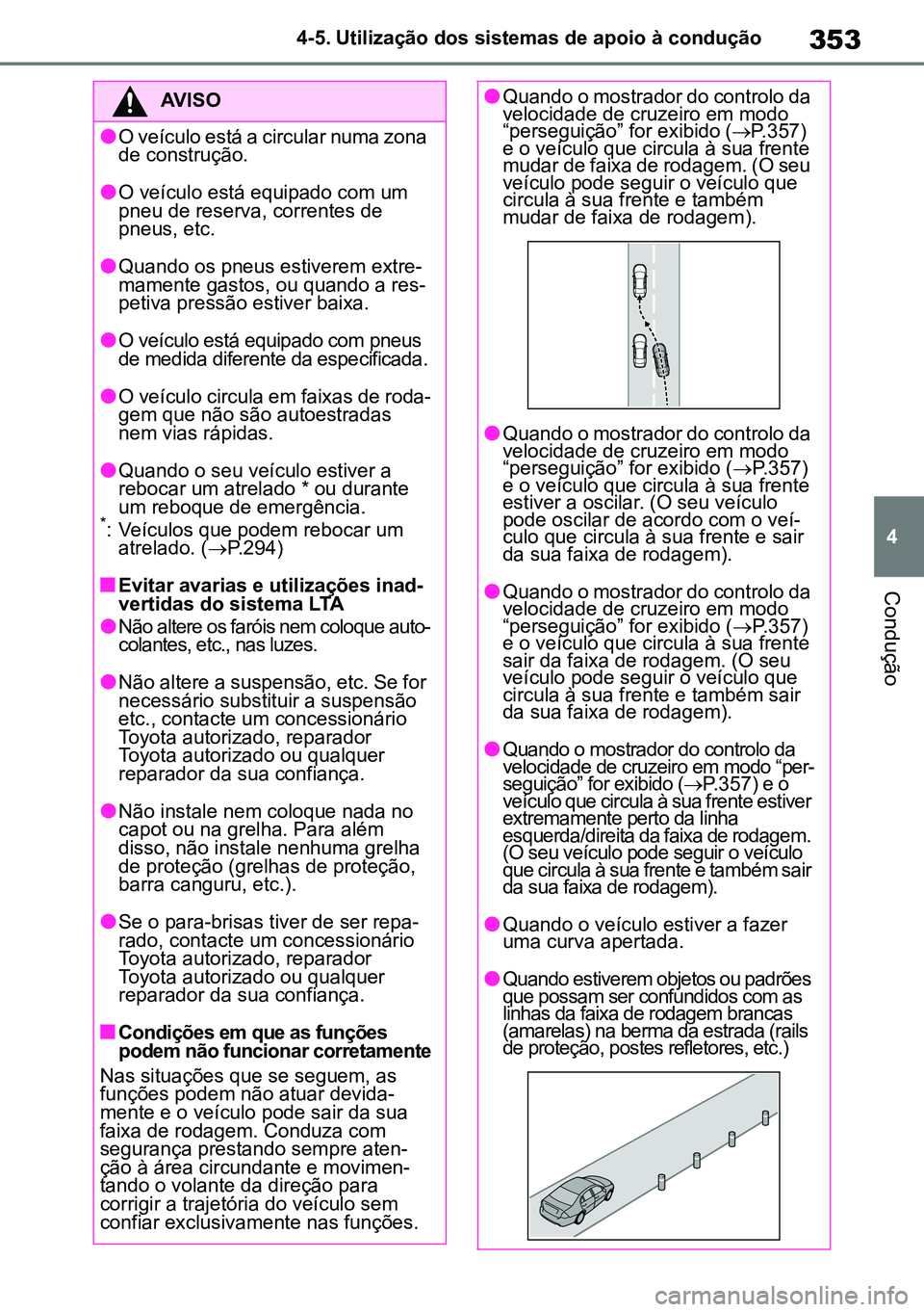 TOYOTA RAV4 2019 Manual de utilização (in Portuguese) 353
4
4-5. Utilização dos sistemas de apoio à condução
Condução
AVISO
lO veículo está a circular numa zona
de construção.
lO veículo está equipado com um
pneu de reserva, correntes de
TOYOTA RAV4 2019 Manual de utilização (in Portuguese) 353
4
4-5. Utilização dos sistemas de apoio à condução
Condução
AVISO
lO veículo está a circular numa zona
de construção.
lO veículo está equipado com um
pneu de reserva, correntes de