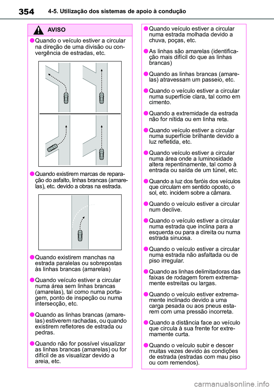 TOYOTA RAV4 2019 Manual de utilização (in Portuguese) 3544-5. Utilização dos sistemas de apoio à condução
AVISO
lQuando o veículo estiver a circular
na direção de uma divisão ou con-
vergência de estradas, etc.
lQuando existirem marcas de repa TOYOTA RAV4 2019 Manual de utilização (in Portuguese) 3544-5. Utilização dos sistemas de apoio à condução
AVISO
lQuando o veículo estiver a circular
na direção de uma divisão ou con-
vergência de estradas, etc.
lQuando existirem marcas de repa