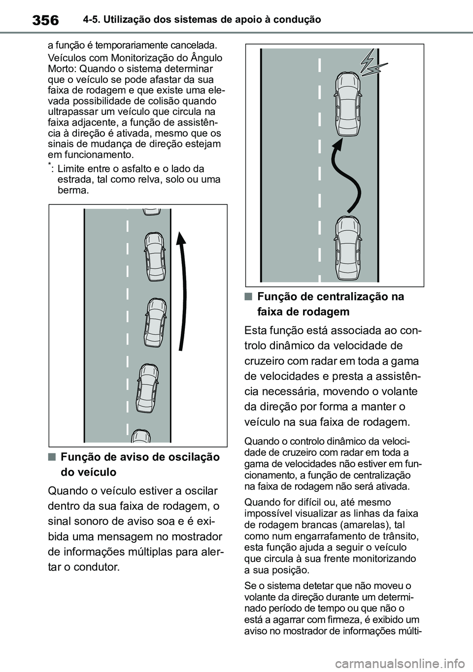 TOYOTA RAV4 2019 Manual de utilização (in Portuguese) 3564-5. Utilização dos sistemas de apoio à condução
a função é temporariamente cancelada.
Veículos com Monitorização do Ângulo
Morto: Quando o sistema determinar
que o veículo se pode a TOYOTA RAV4 2019 Manual de utilização (in Portuguese) 3564-5. Utilização dos sistemas de apoio à condução
a função é temporariamente cancelada.
Veículos com Monitorização do Ângulo
Morto: Quando o sistema determinar
que o veículo se pode a