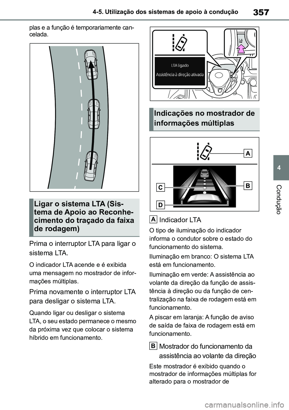 TOYOTA RAV4 2019 Manual de utilização (in Portuguese) 357
4
4-5. Utilização dos sistemas de apoio à condução
Condução
plas e a função é temporariamente can-celada.
Prima o interruptor LTA para ligar o
sistema LTA.
O indicador LTA acende e é TOYOTA RAV4 2019 Manual de utilização (in Portuguese) 357
4
4-5. Utilização dos sistemas de apoio à condução
Condução
plas e a função é temporariamente can-celada.
Prima o interruptor LTA para ligar o
sistema LTA.
O indicador LTA acende e é