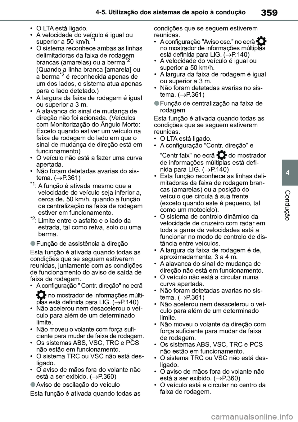 TOYOTA RAV4 2019 Manual de utilização (in Portuguese) 359
4
4-5. Utilização dos sistemas de apoio à condução
Condução
• O LTA está ligado.
• A velocidade do veículo é igual ou
superior a 50 km/h.
*1
• O sistema reconhece ambas as linhas TOYOTA RAV4 2019 Manual de utilização (in Portuguese) 359
4
4-5. Utilização dos sistemas de apoio à condução
Condução
• O LTA está ligado.
• A velocidade do veículo é igual ou
superior a 50 km/h.
*1
• O sistema reconhece ambas as linhas