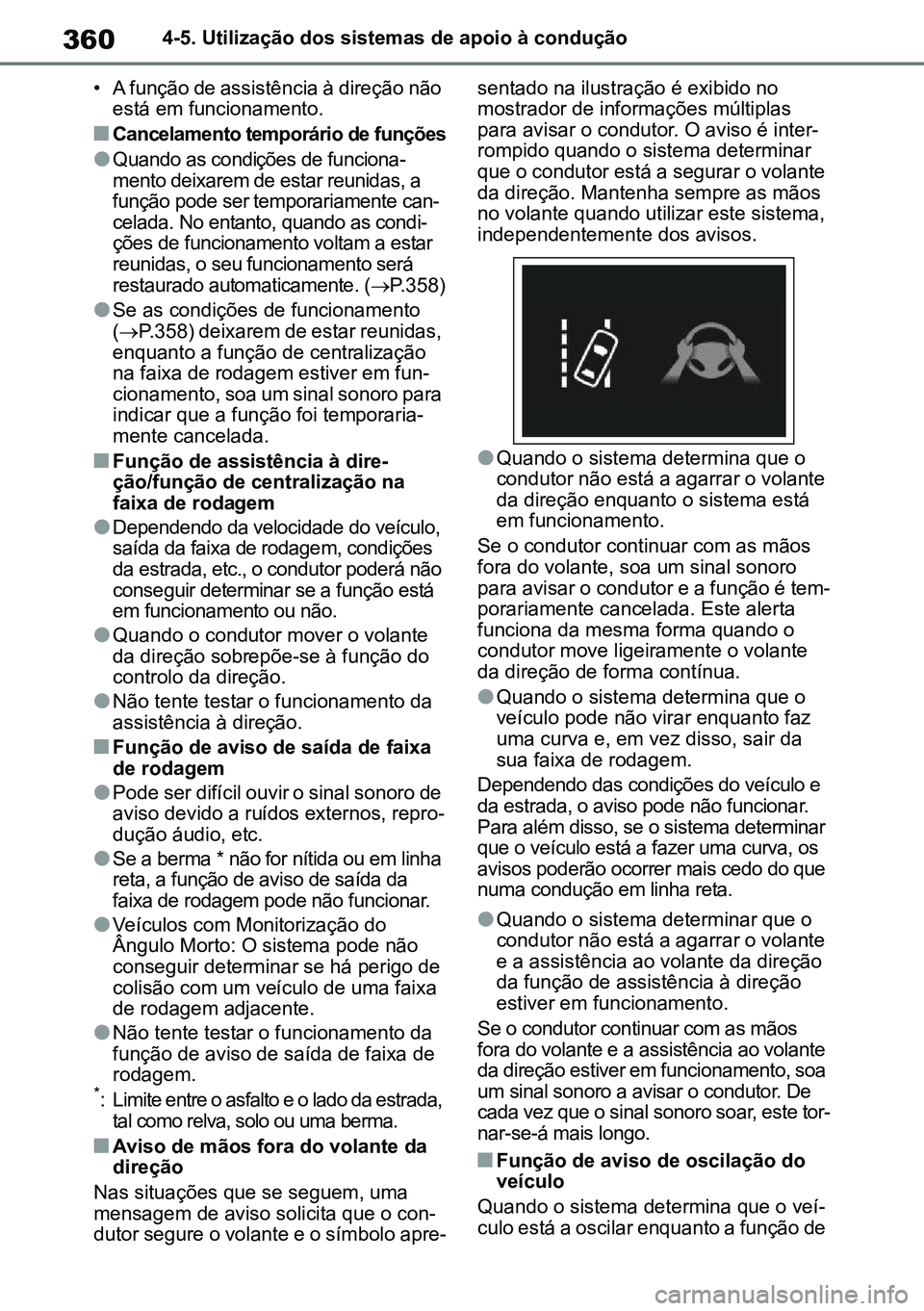 TOYOTA RAV4 2019 Manual de utilização (in Portuguese) 3604-5. Utilização dos sistemas de apoio à condução
• A função de assistência à direção não está em funcionamento.
nCancelamento temporário de funções
lQuando as condições de funci TOYOTA RAV4 2019 Manual de utilização (in Portuguese) 3604-5. Utilização dos sistemas de apoio à condução
• A função de assistência à direção não está em funcionamento.
nCancelamento temporário de funções
lQuando as condições de funci