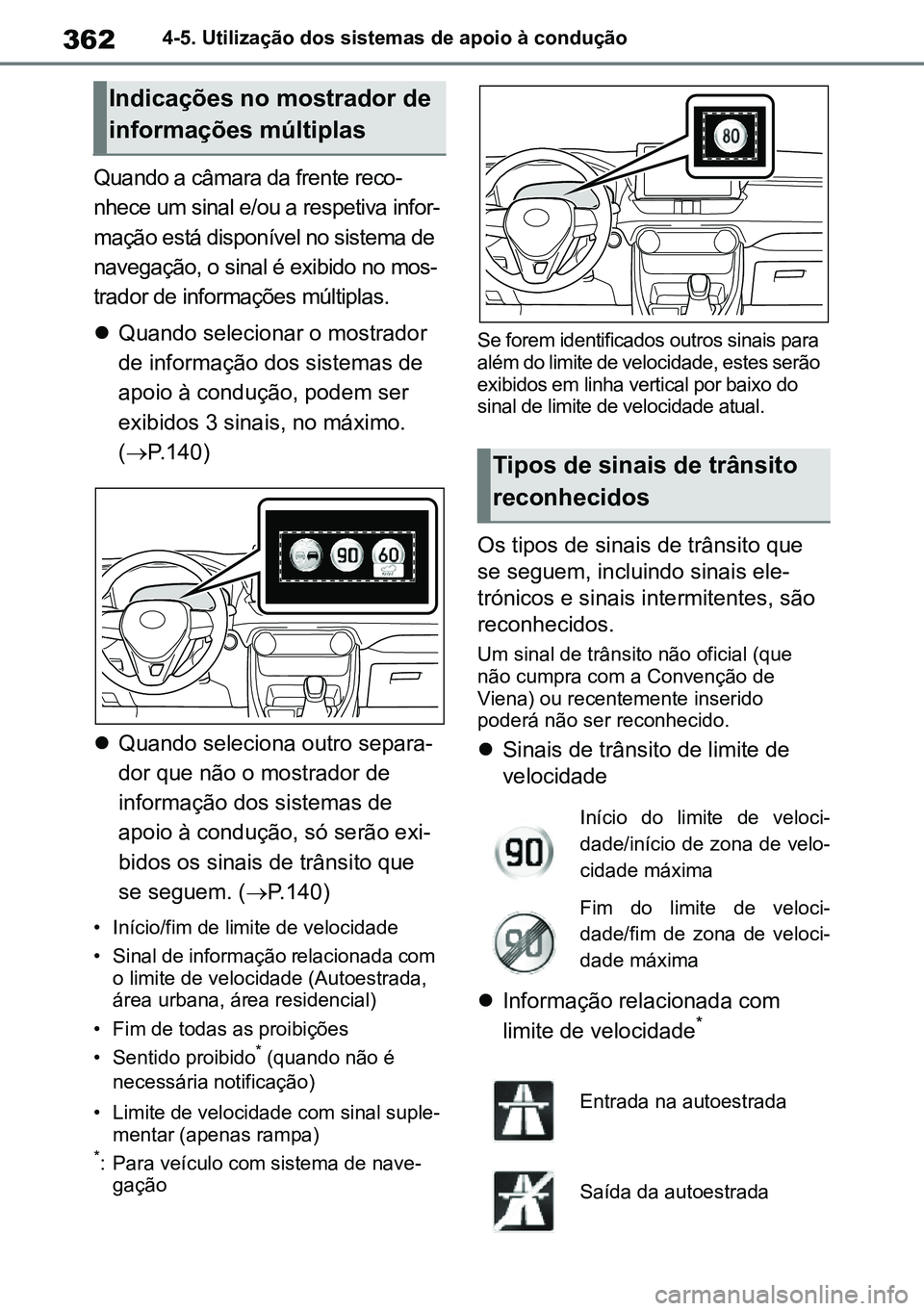 TOYOTA RAV4 2019 Manual de utilização (in Portuguese) 3624-5. Utilização dos sistemas de apoio à condução
Quando a câmara da frente reco-
nhece um sinal e/ou a respetiva infor-
mação está disponível no sistema de
navegação, o sinal é exibi TOYOTA RAV4 2019 Manual de utilização (in Portuguese) 3624-5. Utilização dos sistemas de apoio à condução
Quando a câmara da frente reco-
nhece um sinal e/ou a respetiva infor-
mação está disponível no sistema de
navegação, o sinal é exibi