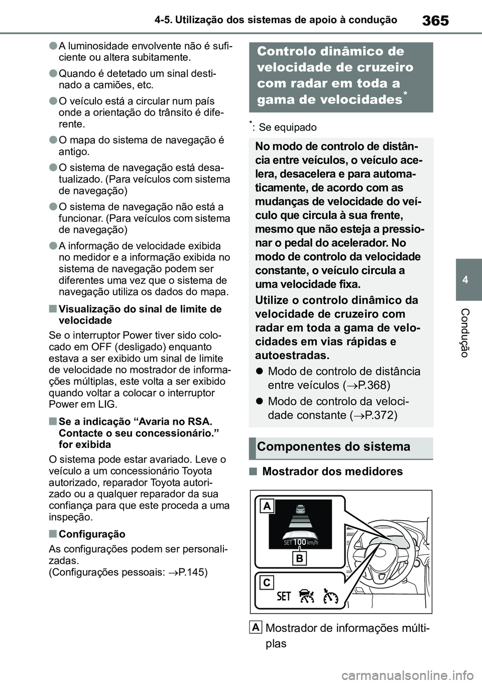 TOYOTA RAV4 2019 Manual de utilização (in Portuguese) 365
4
4-5. Utilização dos sistemas de apoio à condução
Condução
lA luminosidade envolvente não é sufi-ciente ou altera subitamente.
lQuando é detetado um sinal desti-nado a camiões, etc.
lO TOYOTA RAV4 2019 Manual de utilização (in Portuguese) 365
4
4-5. Utilização dos sistemas de apoio à condução
Condução
lA luminosidade envolvente não é sufi-ciente ou altera subitamente.
lQuando é detetado um sinal desti-nado a camiões, etc.
lO