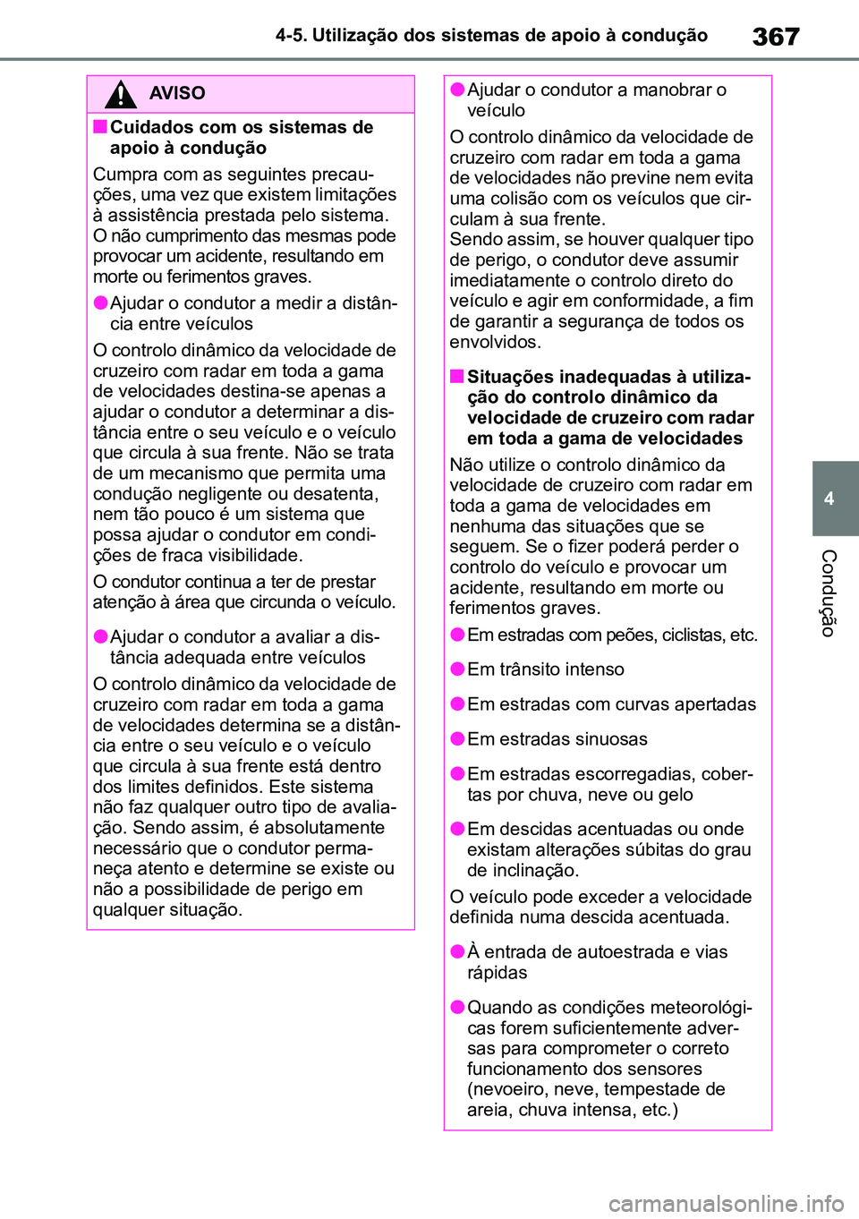 TOYOTA RAV4 2019 Manual de utilização (in Portuguese) 367
4
4-5. Utilização dos sistemas de apoio à condução
Condução
AVISO
nCuidados com os sistemas de
apoio à condução
Cumpra com as seguintes precau-
ções, uma vez que existem limitações TOYOTA RAV4 2019 Manual de utilização (in Portuguese) 367
4
4-5. Utilização dos sistemas de apoio à condução
Condução
AVISO
nCuidados com os sistemas de
apoio à condução
Cumpra com as seguintes precau-
ções, uma vez que existem limitações