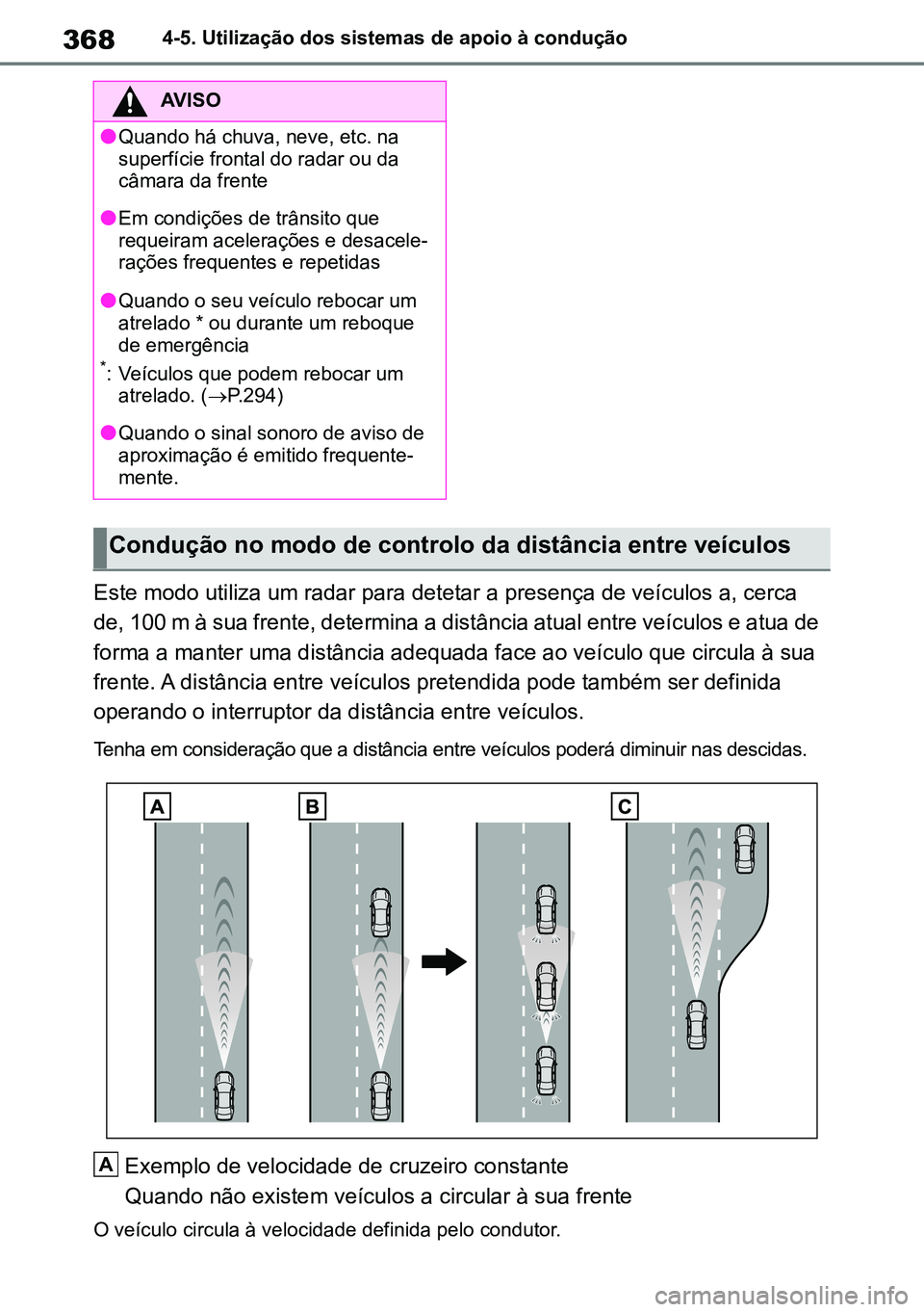 TOYOTA RAV4 2019 Manual de utilização (in Portuguese) 3684-5. Utilização dos sistemas de apoio à condução
Este modo utiliza um radar para detetar a presença de veículos a, cerca
de, 100 m à sua frente, determina a distância atual entre veículo TOYOTA RAV4 2019 Manual de utilização (in Portuguese) 3684-5. Utilização dos sistemas de apoio à condução
Este modo utiliza um radar para detetar a presença de veículos a, cerca
de, 100 m à sua frente, determina a distância atual entre veículo