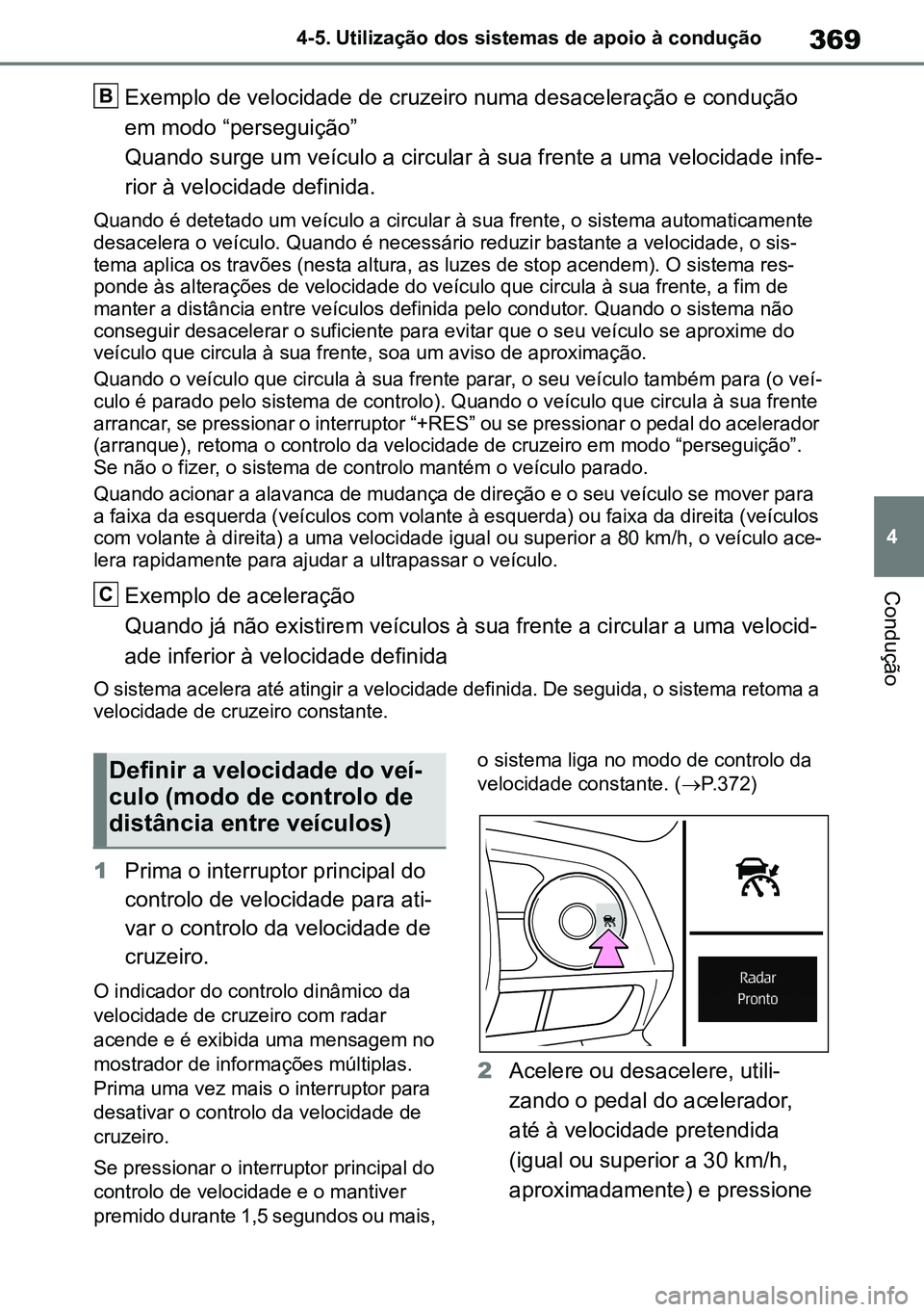 TOYOTA RAV4 2019 Manual de utilização (in Portuguese) 369
4
4-5. Utilização dos sistemas de apoio à condução
Condução
Exemplo de velocidade de cruzeiro numa desaceleração e condução
em modo “perseguição”
Quando surge um veículo a cir TOYOTA RAV4 2019 Manual de utilização (in Portuguese) 369
4
4-5. Utilização dos sistemas de apoio à condução
Condução
Exemplo de velocidade de cruzeiro numa desaceleração e condução
em modo “perseguição”
Quando surge um veículo a cir