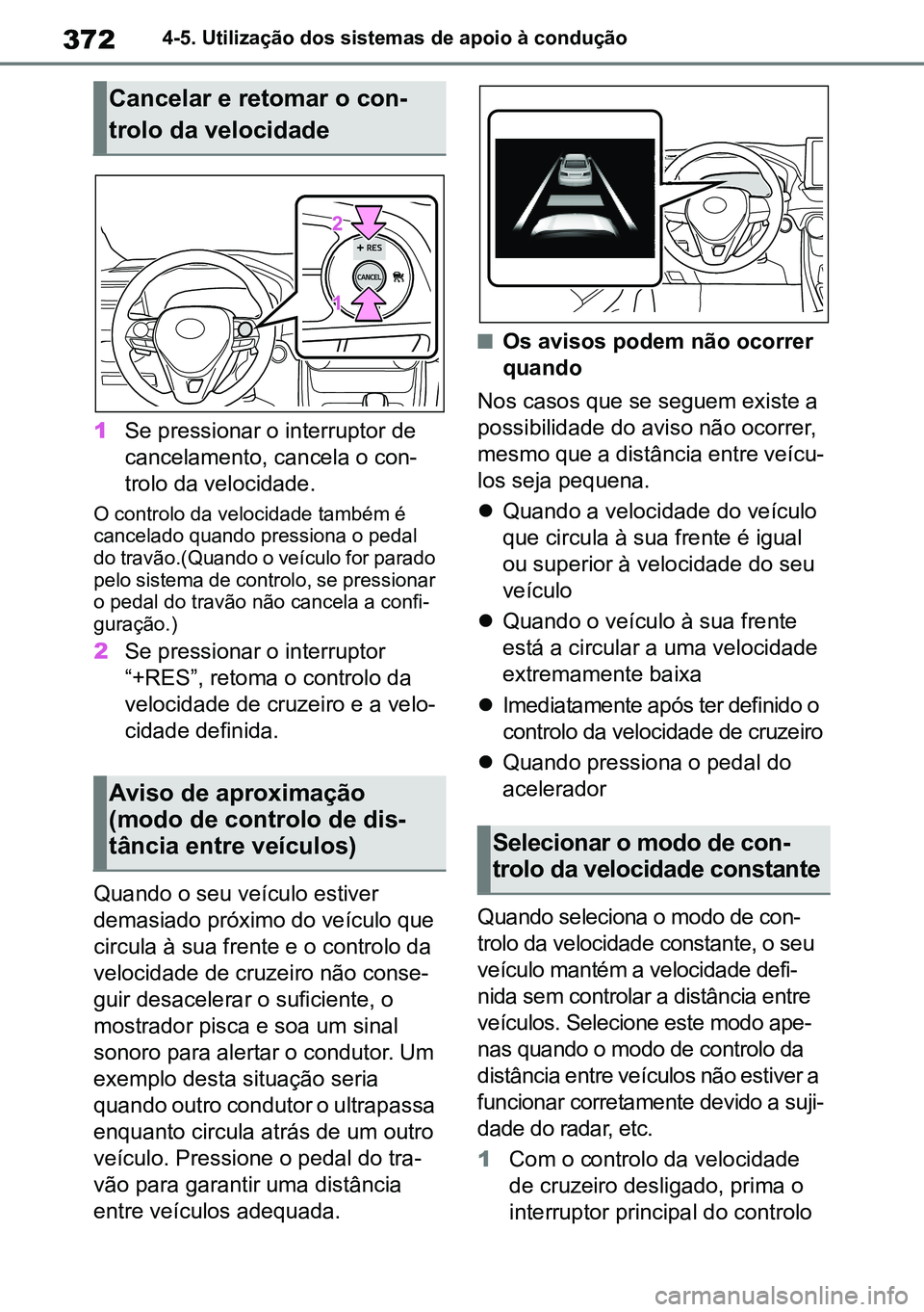 TOYOTA RAV4 2019 Manual de utilização (in Portuguese) 3724-5. Utilização dos sistemas de apoio à condução
1Se pressionar o interruptor de
cancelamento, cancela o con-
trolo da velocidade.
O controlo da velocidade também é cancelado quando press TOYOTA RAV4 2019 Manual de utilização (in Portuguese) 3724-5. Utilização dos sistemas de apoio à condução
1Se pressionar o interruptor de
cancelamento, cancela o con-
trolo da velocidade.
O controlo da velocidade também é cancelado quando press
