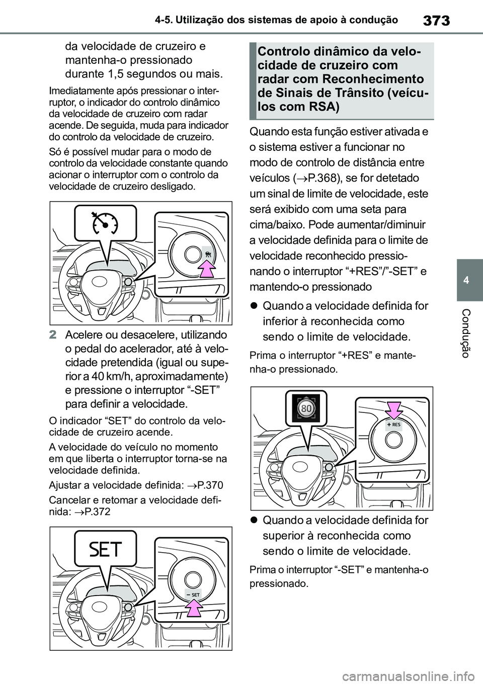 TOYOTA RAV4 2019 Manual de utilização (in Portuguese) 373
4
4-5. Utilização dos sistemas de apoio à condução
Condução
da velocidade de cruzeiro e
mantenha-o pressionado
durante 1,5 segundos ou mais.
Imediatamente após pressionar o inter-ruptor TOYOTA RAV4 2019 Manual de utilização (in Portuguese) 373
4
4-5. Utilização dos sistemas de apoio à condução
Condução
da velocidade de cruzeiro e
mantenha-o pressionado
durante 1,5 segundos ou mais.
Imediatamente após pressionar o inter-ruptor