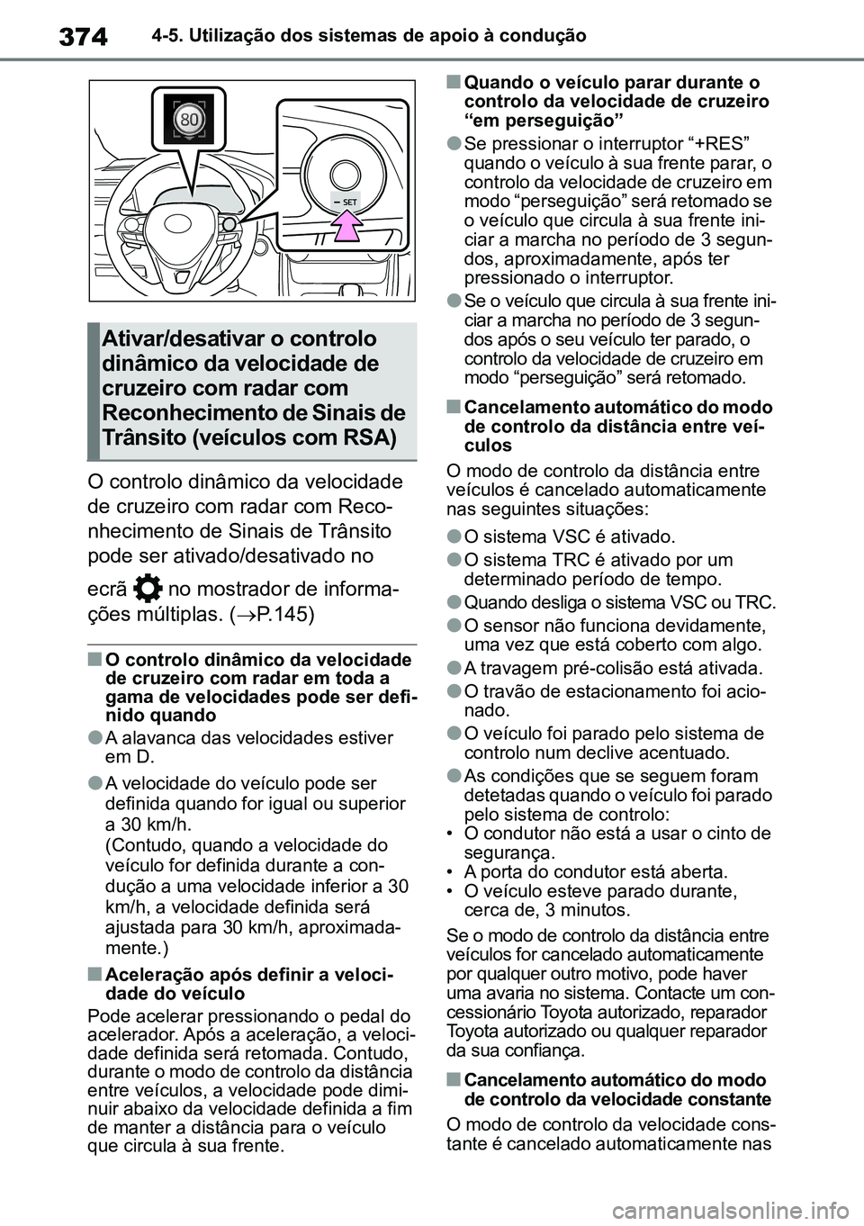 TOYOTA RAV4 2019 Manual de utilização (in Portuguese) 3744-5. Utilização dos sistemas de apoio à condução
O controlo dinâmico da velocidade
de cruzeiro com radar com Reco-
nhecimento de Sinais de Trânsito
pode ser ativado/desativado no
ecrã TOYOTA RAV4 2019 Manual de utilização (in Portuguese) 3744-5. Utilização dos sistemas de apoio à condução
O controlo dinâmico da velocidade
de cruzeiro com radar com Reco-
nhecimento de Sinais de Trânsito
pode ser ativado/desativado no
ecrã