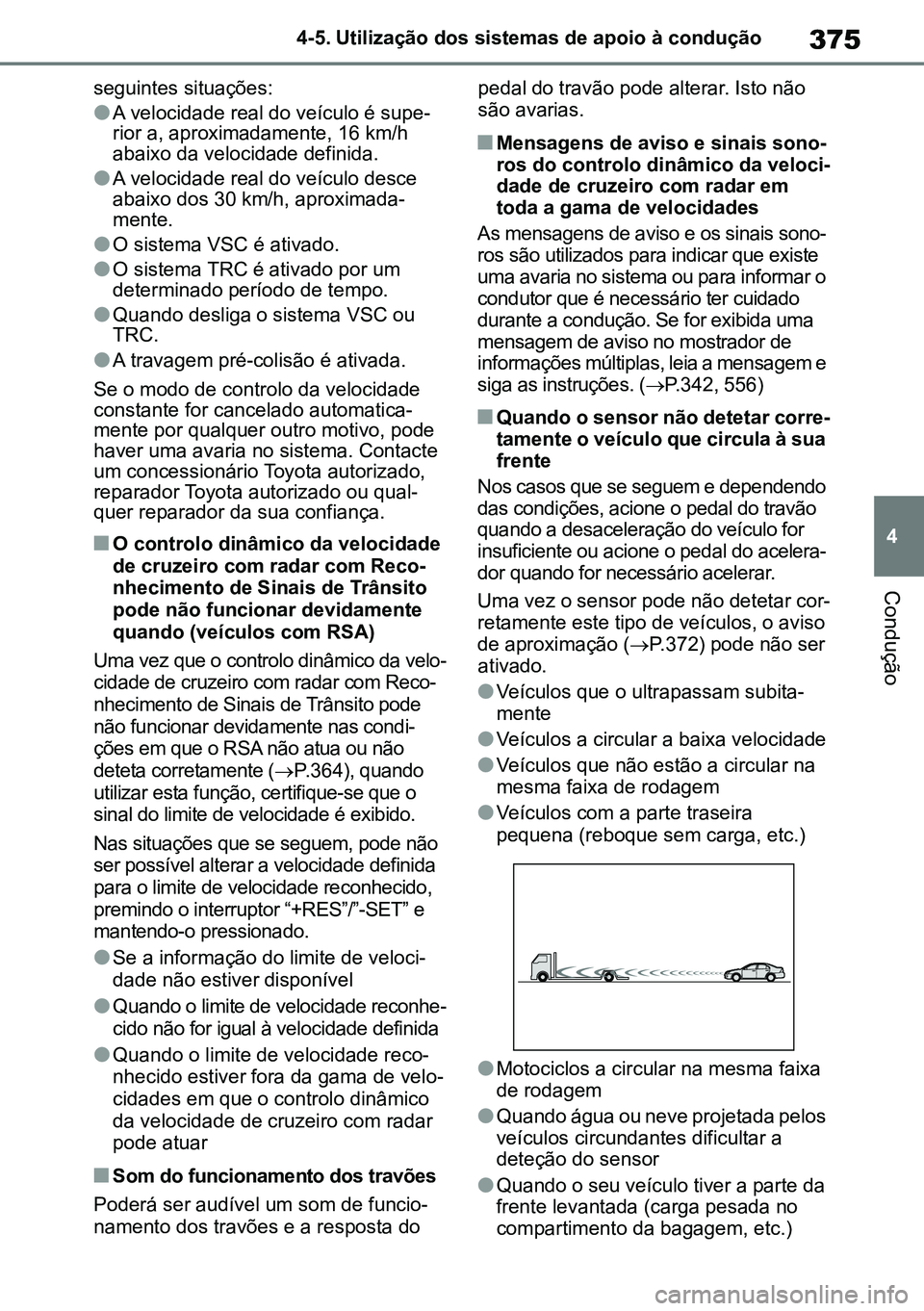 TOYOTA RAV4 2019 Manual de utilização (in Portuguese) 375
4
4-5. Utilização dos sistemas de apoio à condução
Condução
seguintes situações:
lA velocidade real do veículo é supe
-
rior a, aproximadamente, 16 km/h
abaixo da velocidade definida.
TOYOTA RAV4 2019 Manual de utilização (in Portuguese) 375
4
4-5. Utilização dos sistemas de apoio à condução
Condução
seguintes situações:
lA velocidade real do veículo é supe
-
rior a, aproximadamente, 16 km/h
abaixo da velocidade definida.