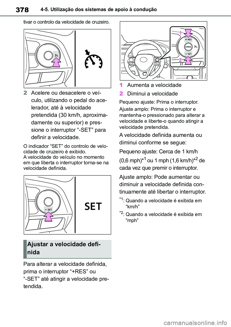 TOYOTA RAV4 2019 Manual de utilização (in Portuguese) 3784-5. Utilização dos sistemas de apoio à condução
tivar o controlo da velocidade de cruzeiro.
2 Acelere ou desacelere o veí -
culo, utilizando o pedal do ace -
lerador, até à velocidade
pre TOYOTA RAV4 2019 Manual de utilização (in Portuguese) 3784-5. Utilização dos sistemas de apoio à condução
tivar o controlo da velocidade de cruzeiro.
2 Acelere ou desacelere o veí -
culo, utilizando o pedal do ace -
lerador, até à velocidade
pre