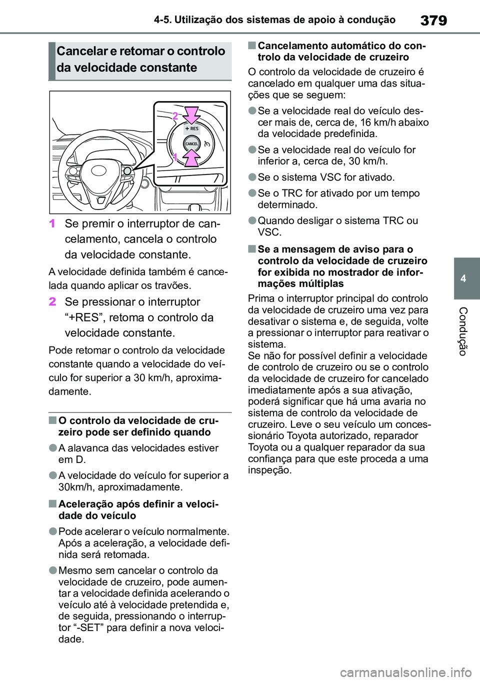 TOYOTA RAV4 2019 Manual de utilização (in Portuguese) 379
4
4-5. Utilização dos sistemas de apoio à condução
Condução
1
Se premir o interruptor de can-
celamento, cancela o controlo
da velocidade constante.
A velocidade definida também é cance TOYOTA RAV4 2019 Manual de utilização (in Portuguese) 379
4
4-5. Utilização dos sistemas de apoio à condução
Condução
1
Se premir o interruptor de can-
celamento, cancela o controlo
da velocidade constante.
A velocidade definida também é cance