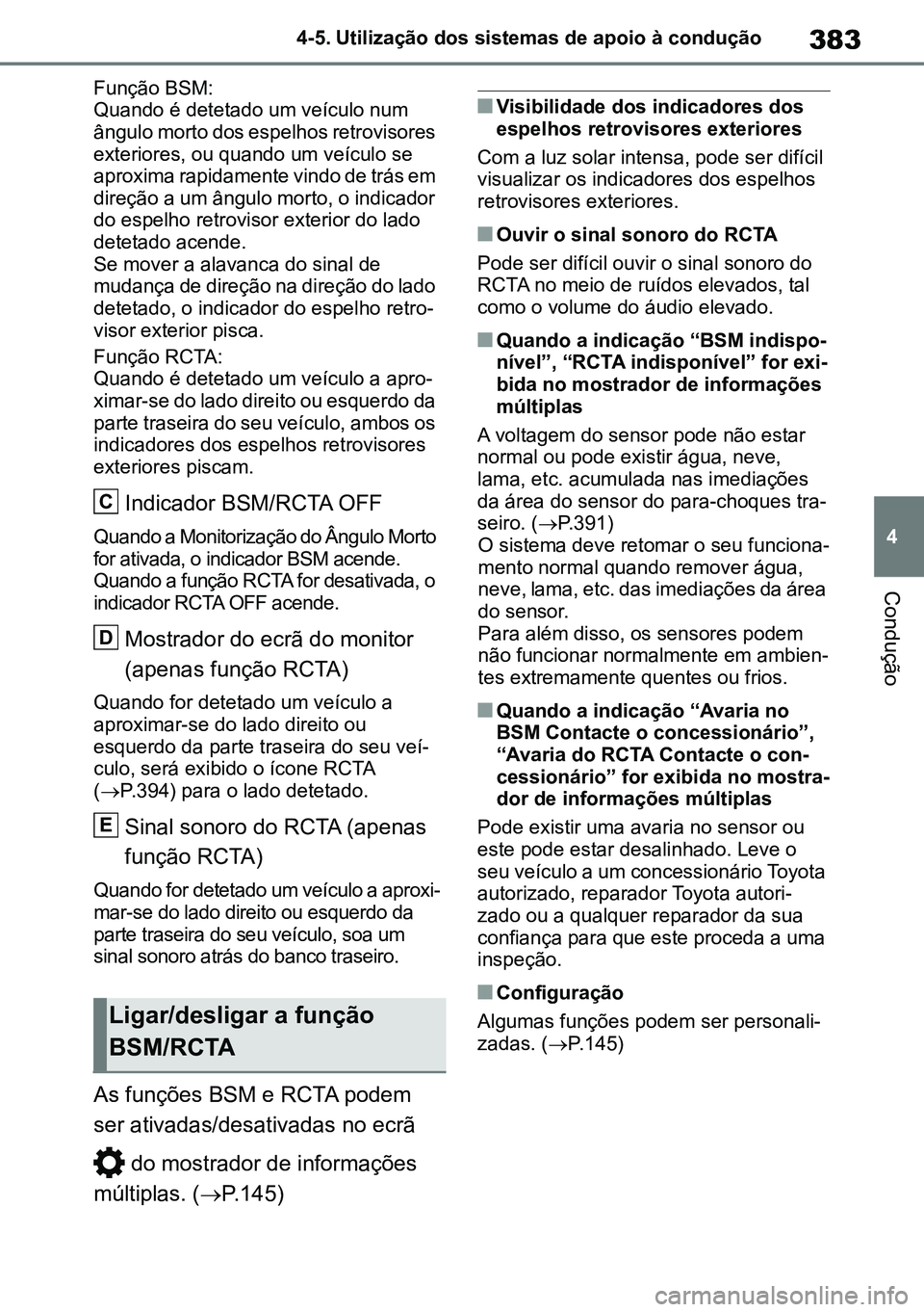 TOYOTA RAV4 2019 Manual de utilização (in Portuguese) 383
4
4-5. Utilização dos sistemas de apoio à condução
Condução
Função BSM:
Quando é detetado um veículo num
ângulo morto dos espelhos retrovisores
exteriores, ou quando um veículo se
TOYOTA RAV4 2019 Manual de utilização (in Portuguese) 383
4
4-5. Utilização dos sistemas de apoio à condução
Condução
Função BSM:
Quando é detetado um veículo num
ângulo morto dos espelhos retrovisores
exteriores, ou quando um veículo se