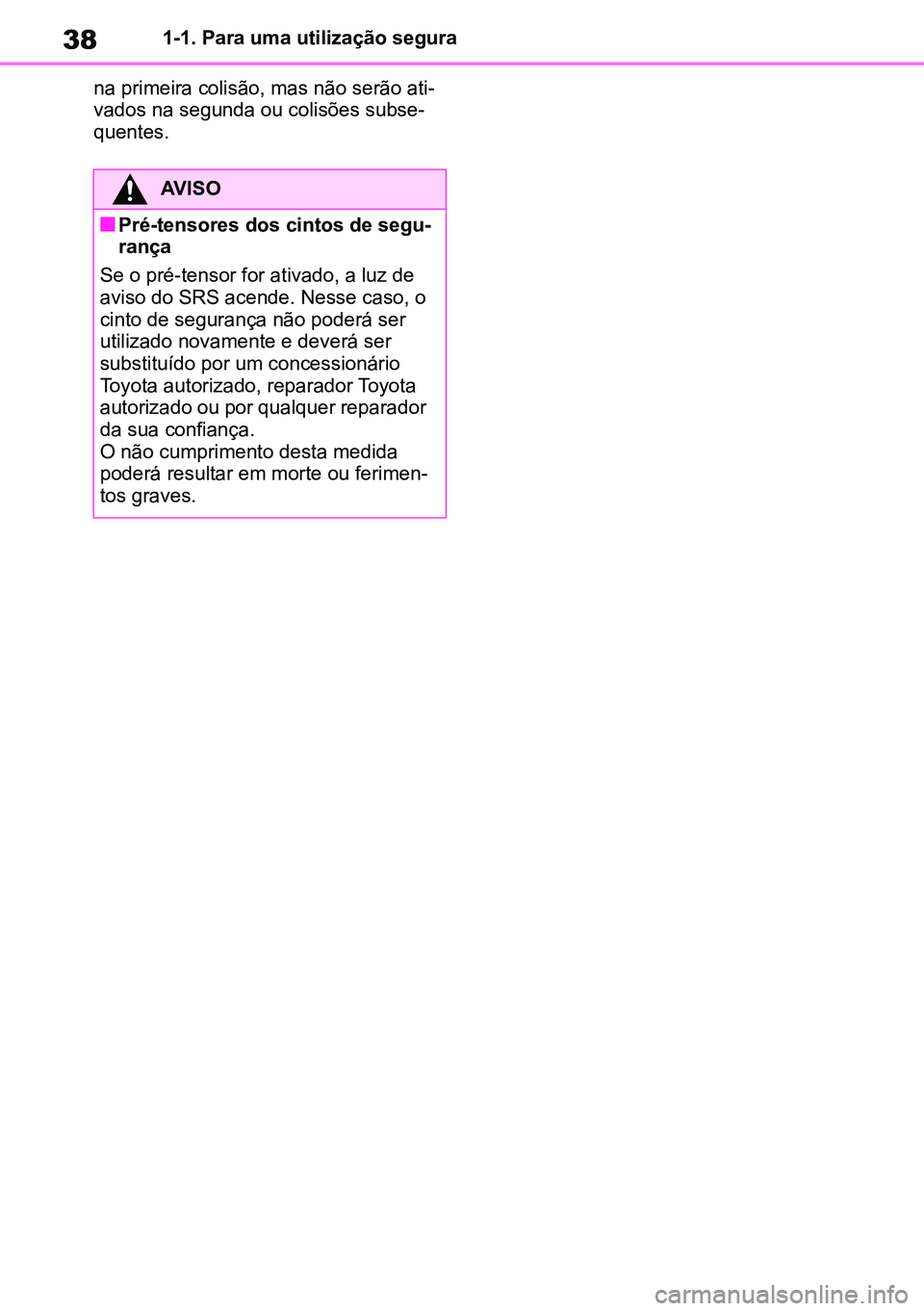 TOYOTA RAV4 2019 Manual de utilização (in Portuguese) 381-1. Para uma utilização segura
na primeira colisão, mas não serão ati -
vados na segunda ou colisões subse -
quentes.
AVISO
nPré-tensores dos cintos de segu -
rança
Se o pré-tensor for ati TOYOTA RAV4 2019 Manual de utilização (in Portuguese) 381-1. Para uma utilização segura
na primeira colisão, mas não serão ati -
vados na segunda ou colisões subse -
quentes.
AVISO
nPré-tensores dos cintos de segu -
rança
Se o pré-tensor for ati
